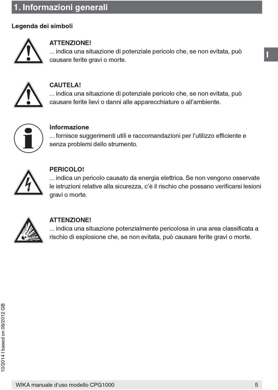 .. fornisce suggerimenti utili e raccomandazioni per l utilizzo efficiente e senza problemi dello strumento. PERCOLO!... indica un pericolo causato da energia elettrica.