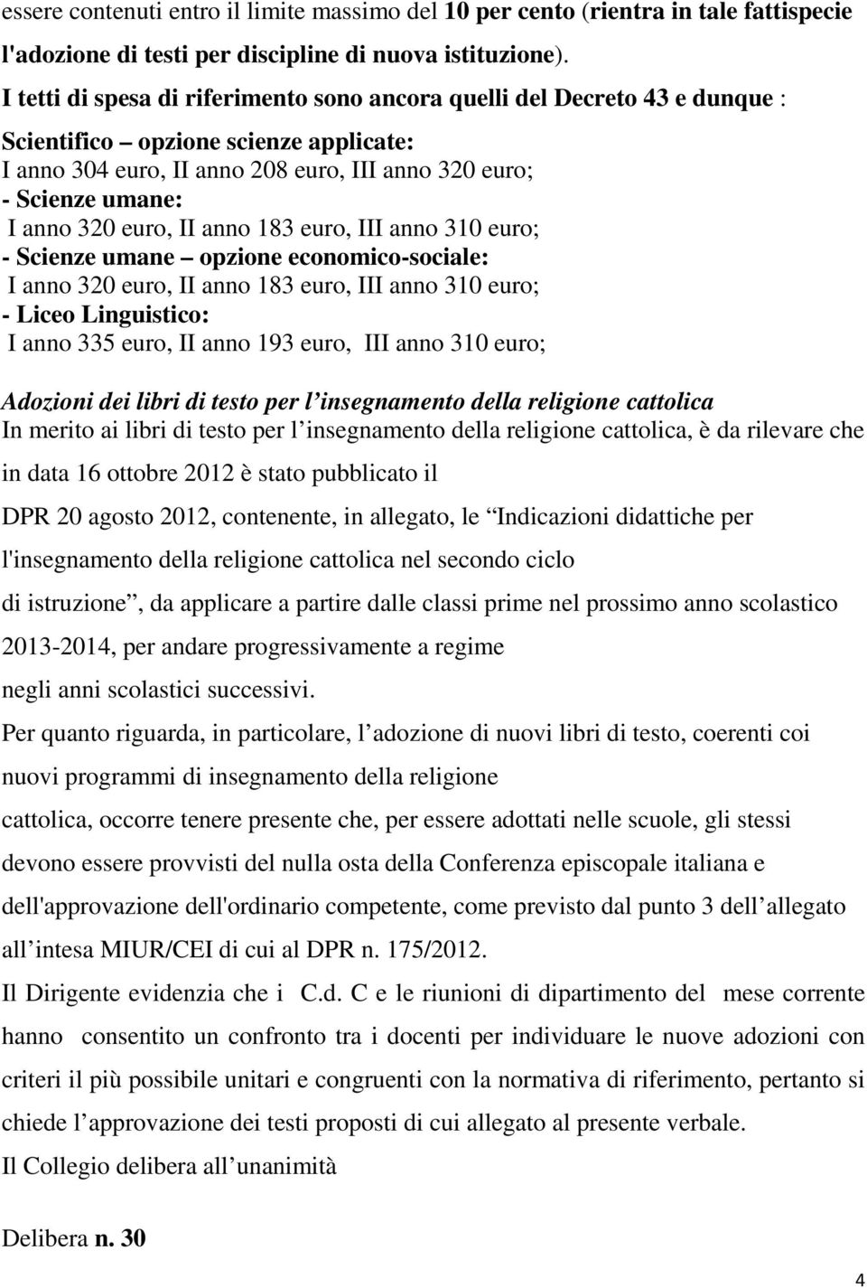 euro, II anno 183 euro, III anno 310 euro; - Scienze umane opzione economico-sociale: I anno 320 euro, II anno 183 euro, III anno 310 euro; - Liceo Linguistico: I anno 335 euro, II anno 193 euro, III