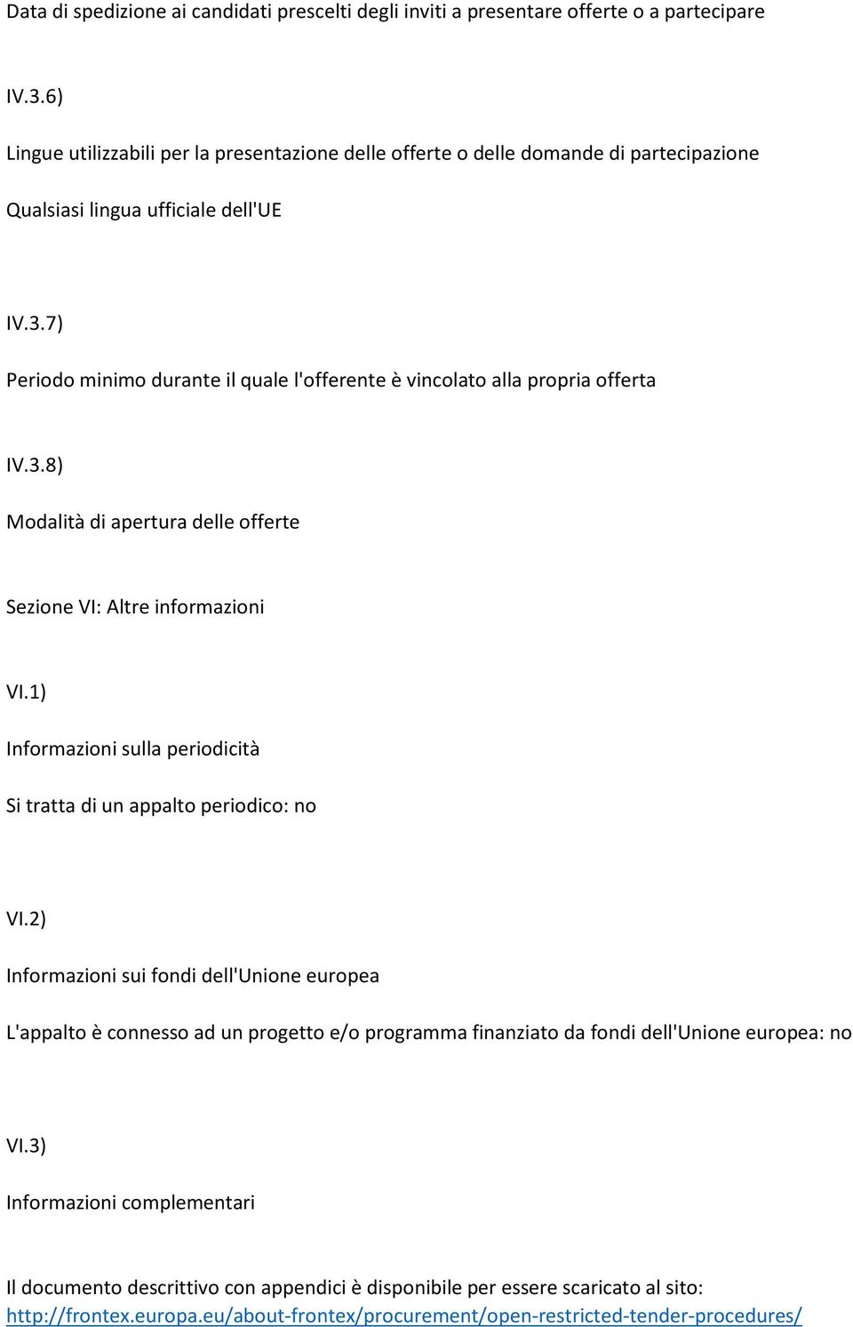 7) Periodo minimo durante il quale l'offerente è vincolato alla propria offerta IV.3.8) Modalità di apertura delle offerte Sezione VI: Altre informazioni VI.