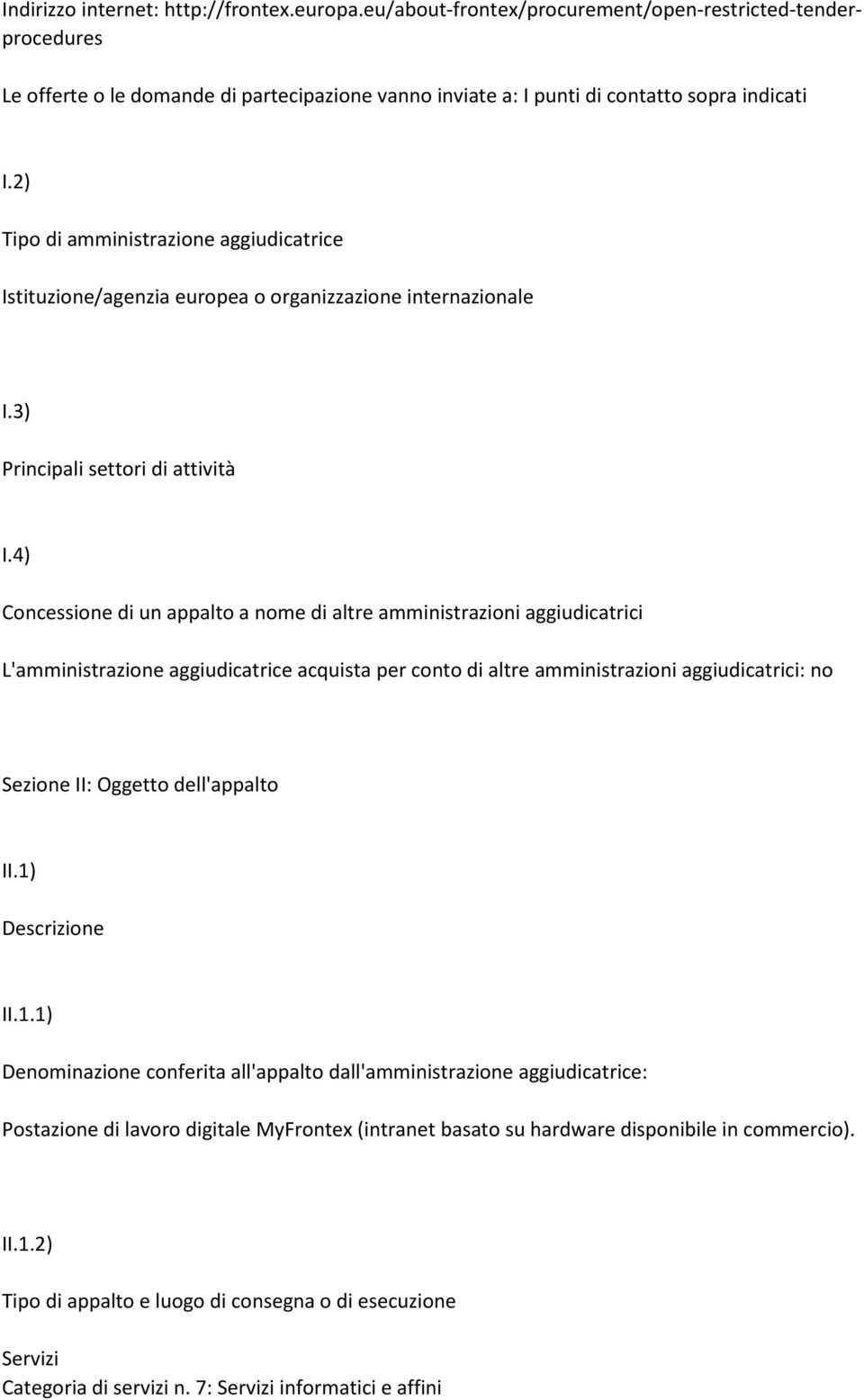 4) Concessione di un appalto a nome di altre amministrazioni aggiudicatrici L'amministrazione aggiudicatrice acquista per conto di altre amministrazioni aggiudicatrici: no Sezione II: Oggetto