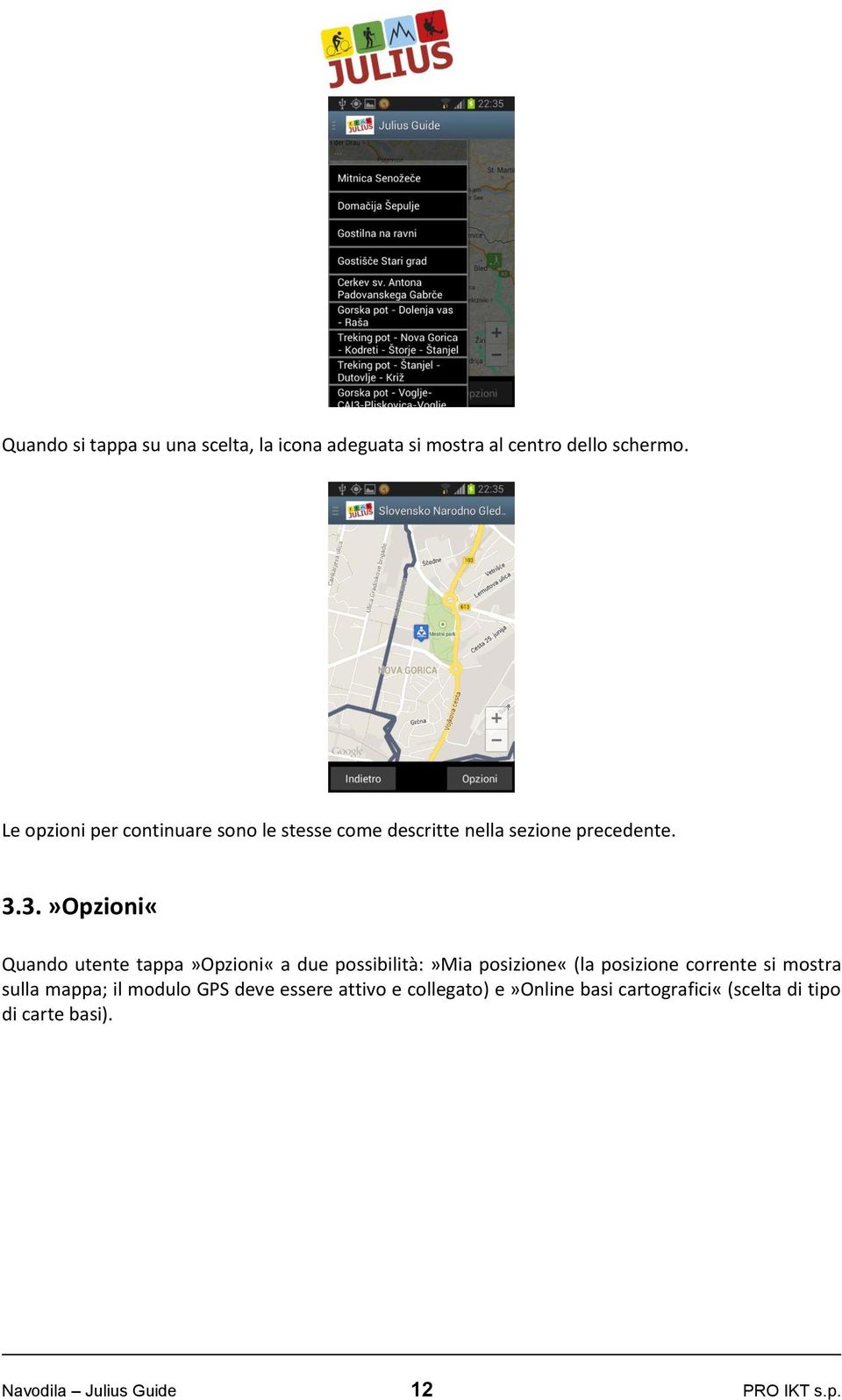 3.»Opzioni«Quando utente tappa»opzioni«a due possibilità:»mia posizione«(la posizione corrente si mostra