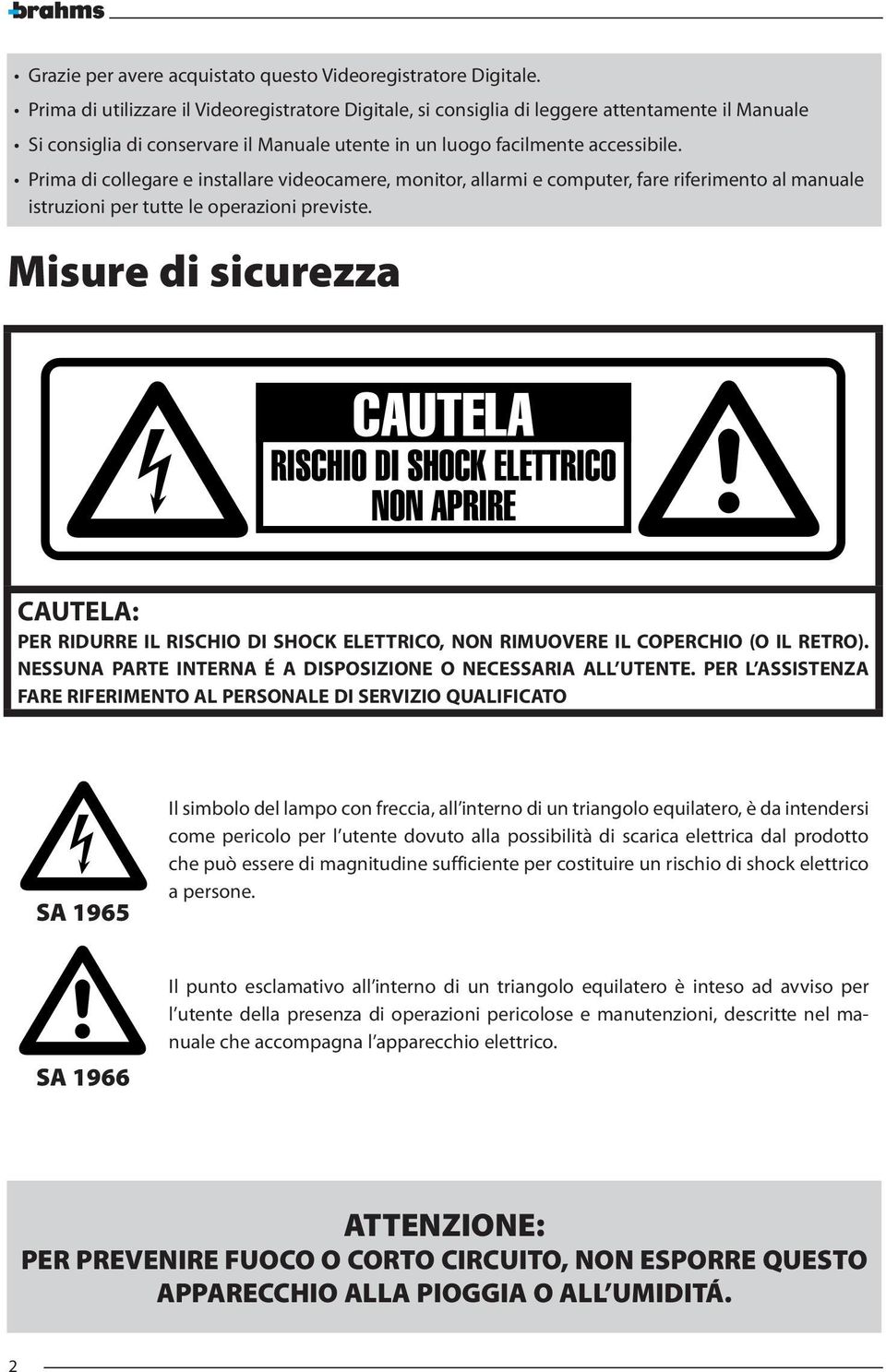 Prima di collegare e installare videocamere, monitor, allarmi e computer, fare riferimento al manuale istruzioni per tutte le operazioni previste.