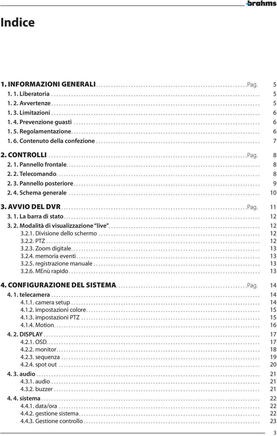 4. Prevenzione guasti........................................................................... 6 1. 5. Regolamentazione............................................................................ 6 1. 6. Contenuto della confezione.