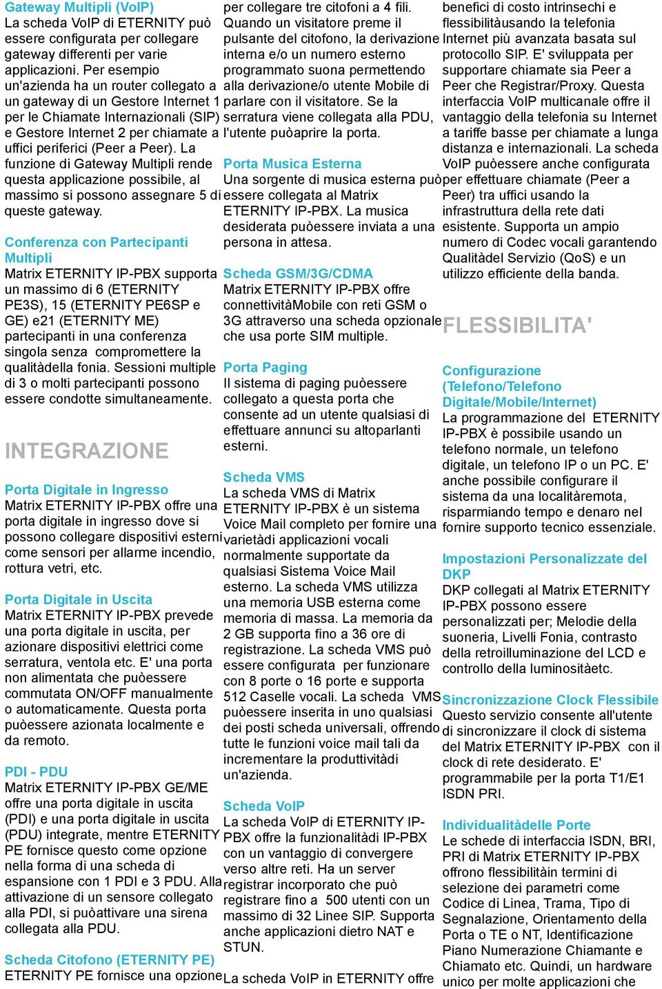 La funzione di Gateway Multipli rende questa applicazione possibile, al massimo si possono assegnare 5 di queste gateway.