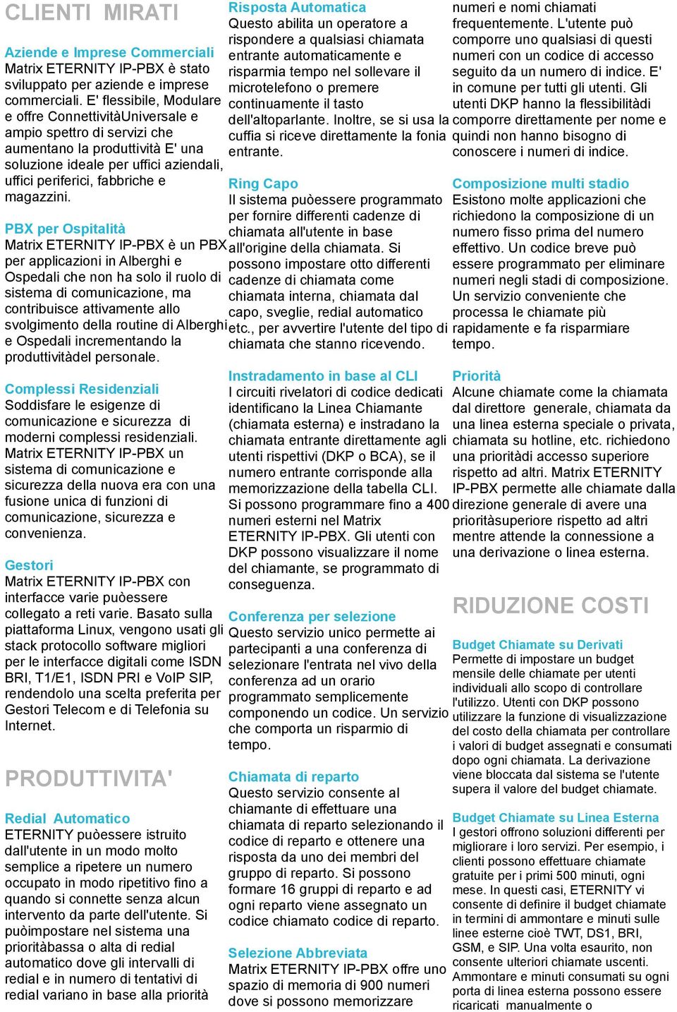 E' una soluzione ideale per uffici aziendali, uffici periferici, fabbriche e magazzini.