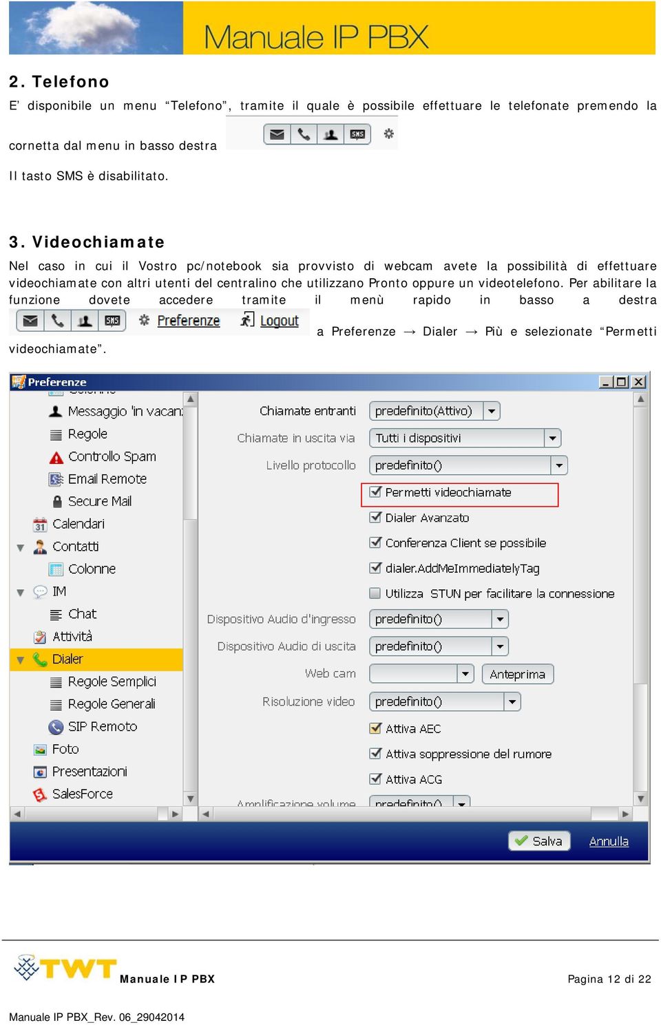 Videochiamate Nel caso in cui il Vostro pc/notebook sia provvisto di webcam avete la possibilità di effettuare videochiamate con altri