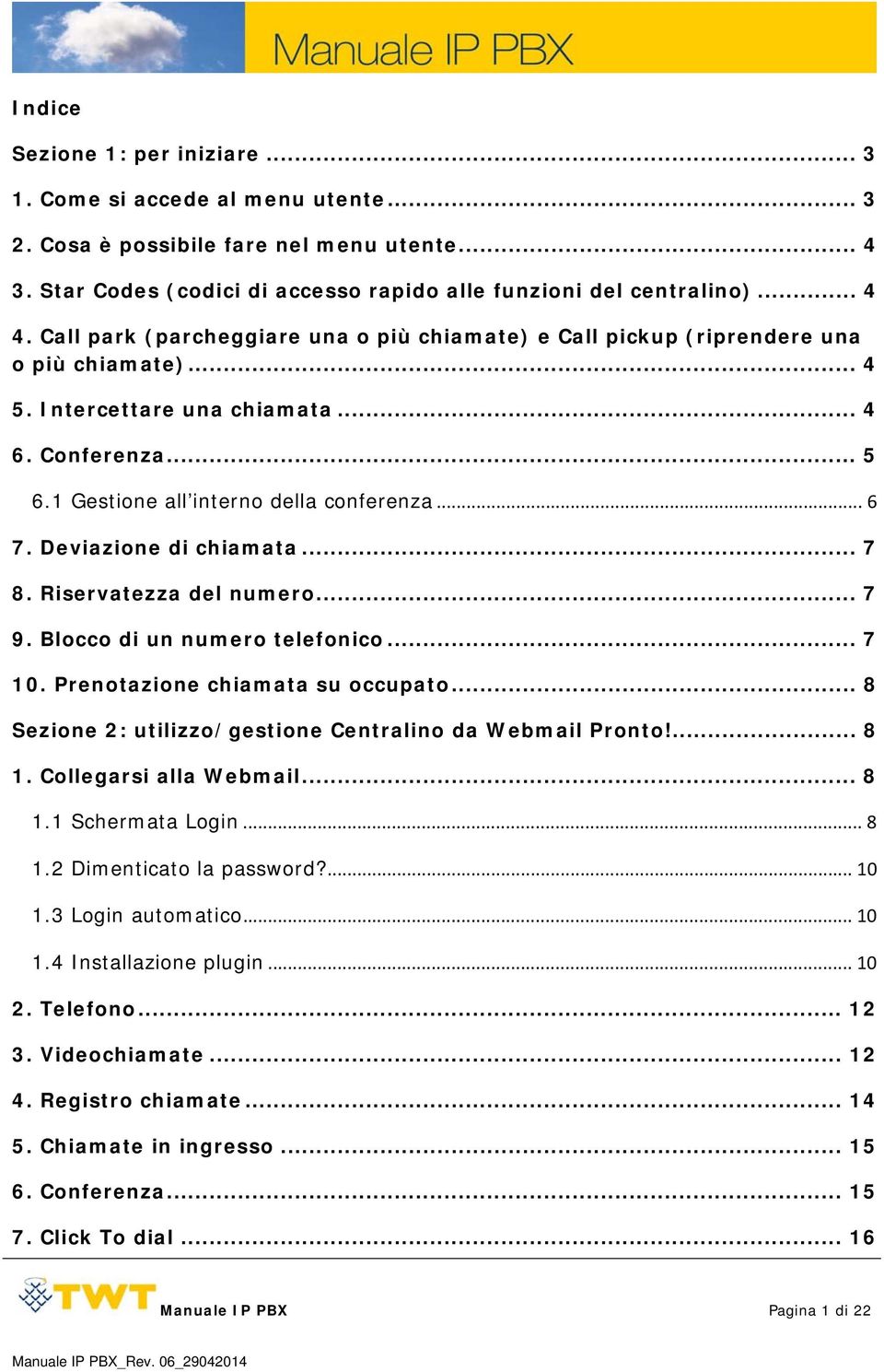 Deviazione di chiamata... 7 8. Riservatezza del numero... 7 9. Blocco di un numero telefonico... 7 10. Prenotazione chiamata su occupato... 8 Sezione 2: utilizzo/gestione Centralino da Webmail Pronto!