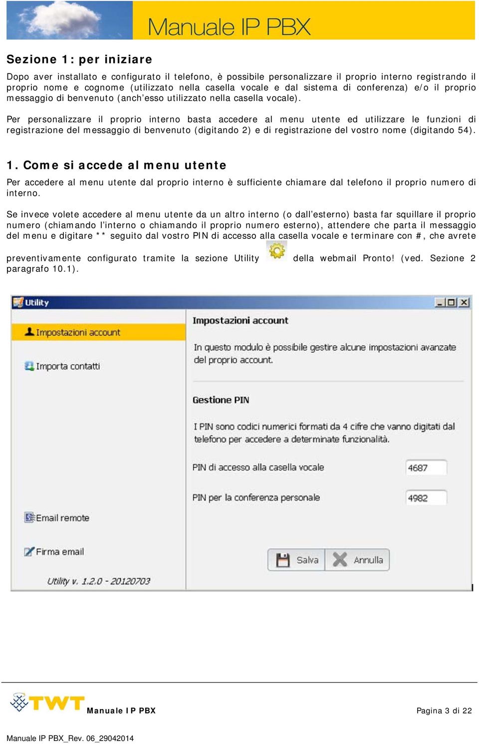 Per personalizzare il proprio interno basta accedere al menu utente ed utilizzare le funzioni di registrazione del messaggio di benvenuto (digitando 2) e di registrazione del vostro nome (digitando