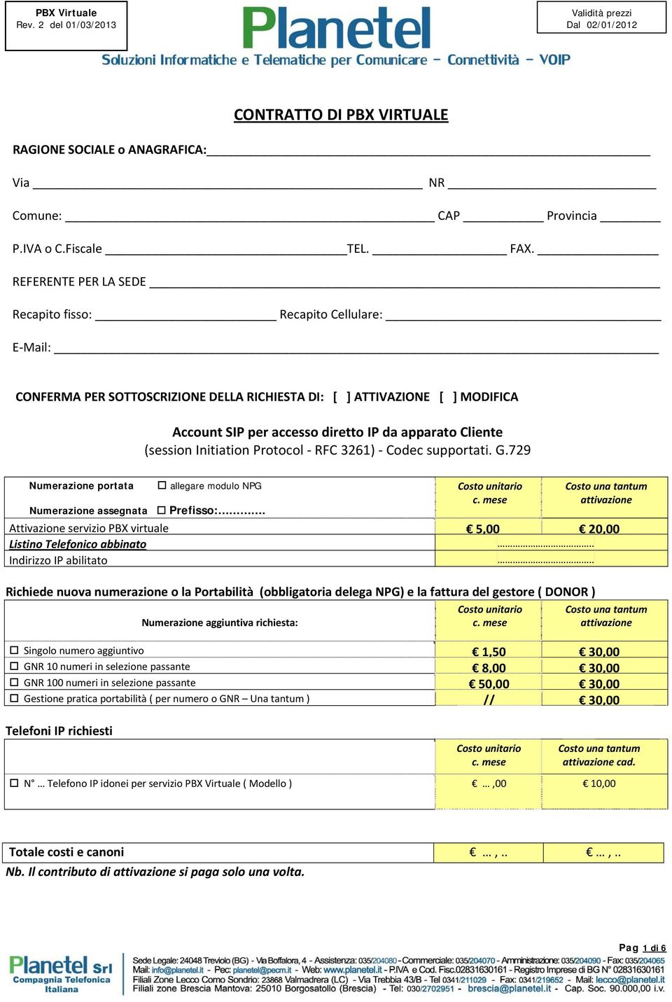 (session Initiation Protocol RFC 3261) Codec supportati. G.729 Numerazione portata allegare modulo NPG Numerazione assegnata Prefisso:. Costo unitario c.