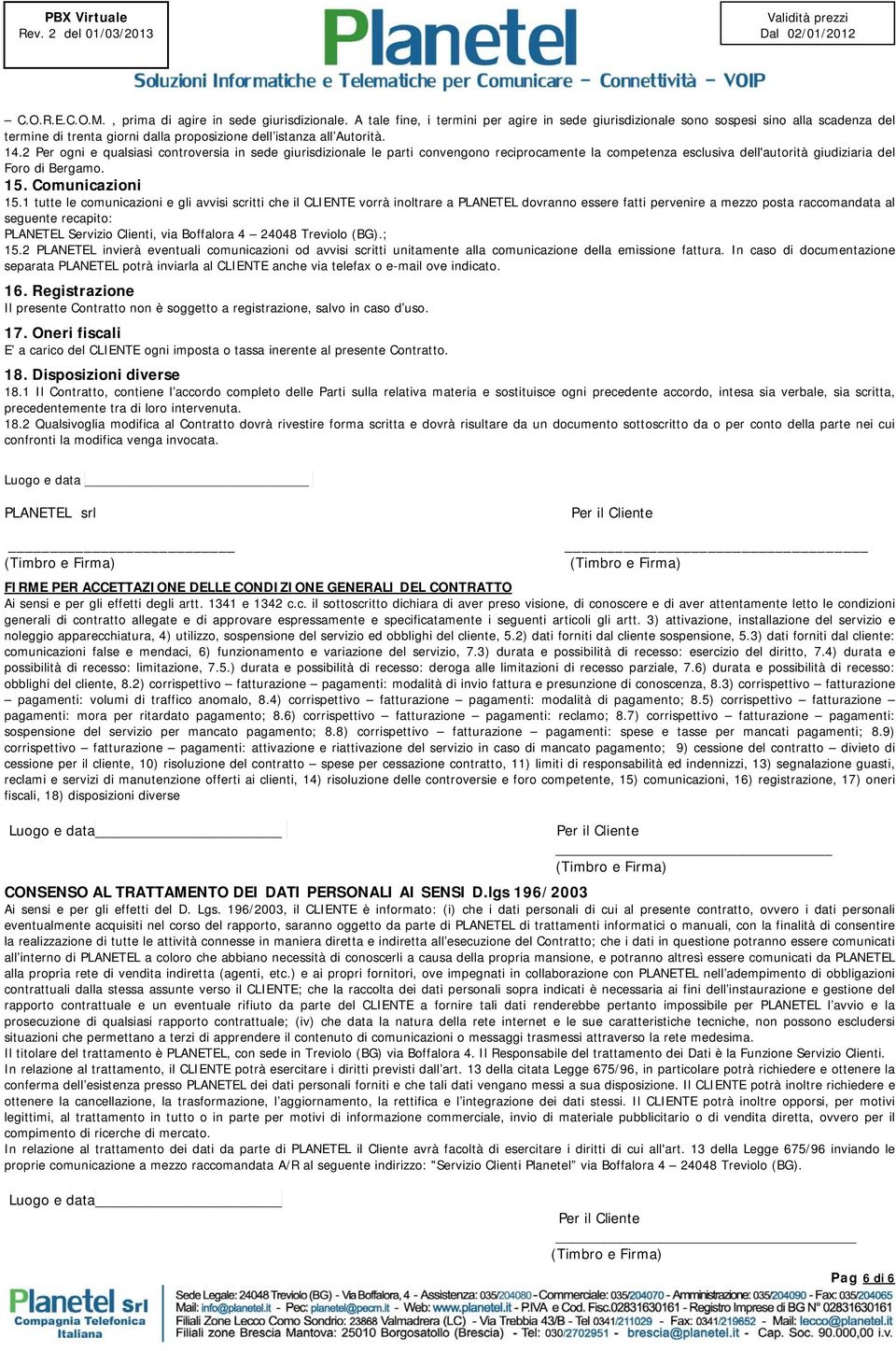 2 Per ogni e qualsiasi controversia in sede giurisdizionale le parti convengono reciprocamente la competenza esclusiva dell'autorità giudiziaria del Foro di Bergamo. 15. Comunicazioni 15.