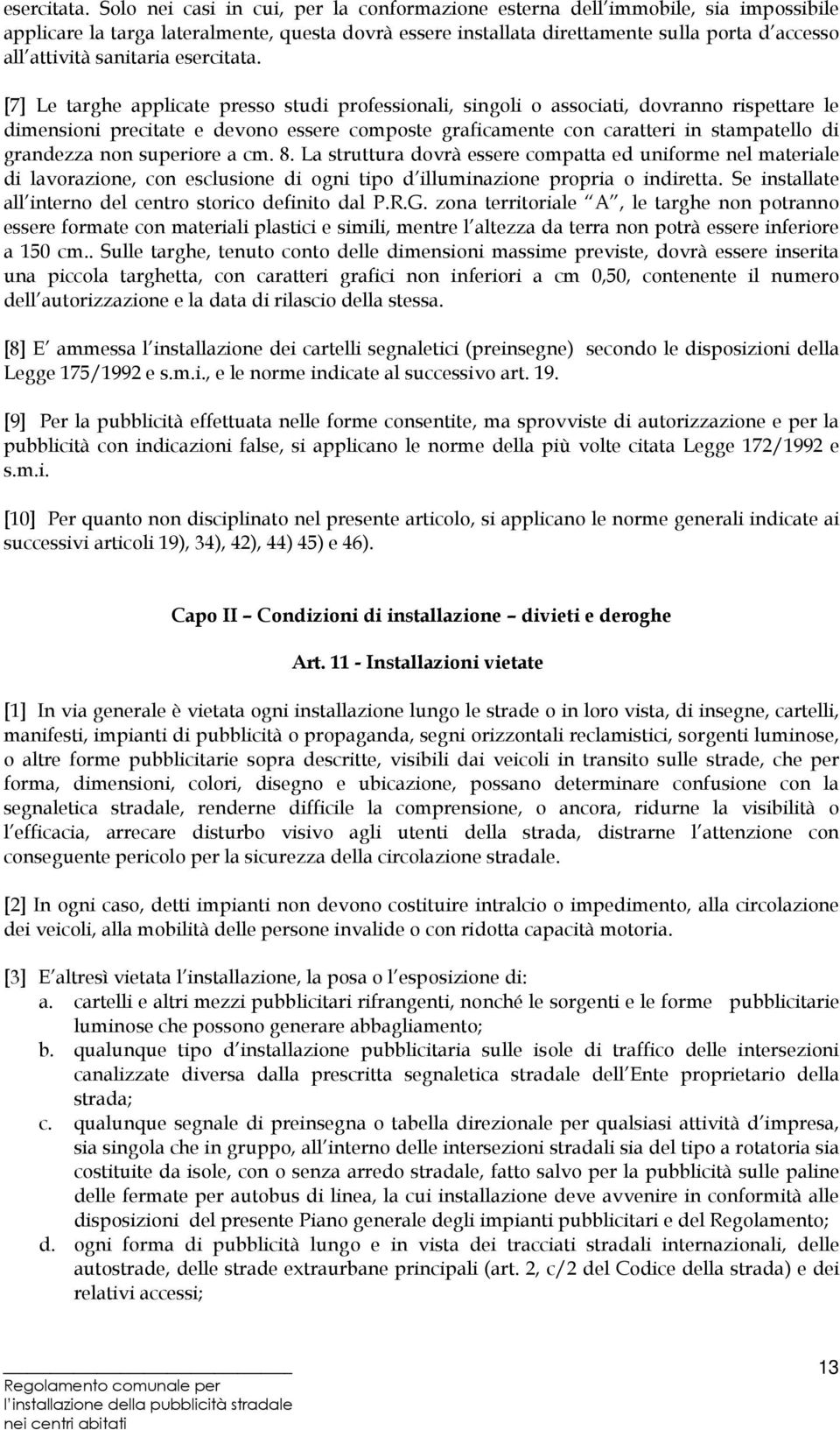 sanitaria  [7] Le targhe applicate presso studi professionali, singoli o associati, dovranno rispettare le dimensioni precitate e devono essere composte graficamente con caratteri in stampatello di