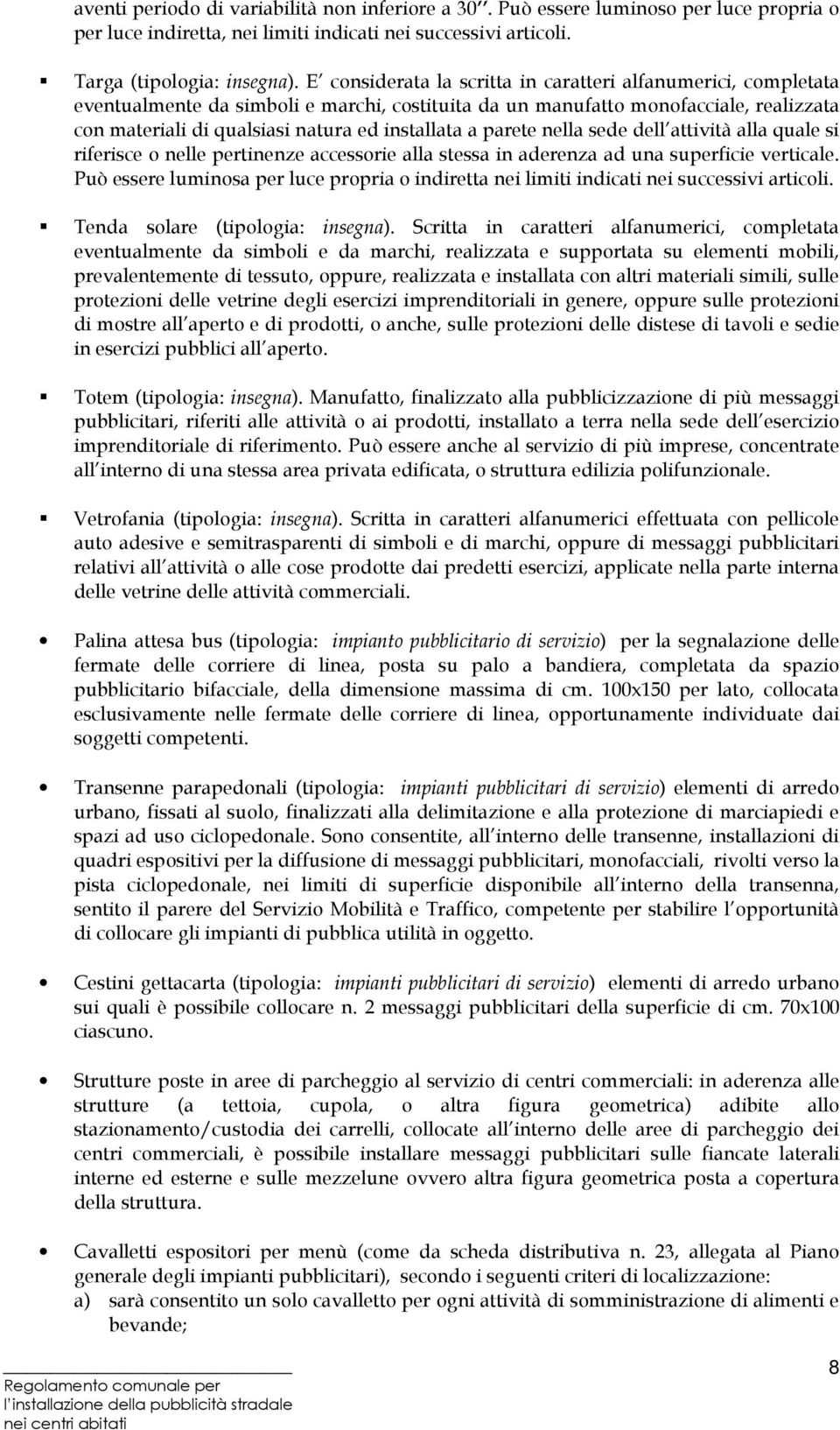 parete nella sede dell attività alla quale si riferisce o nelle pertinenze accessorie alla stessa in aderenza ad una superficie verticale.