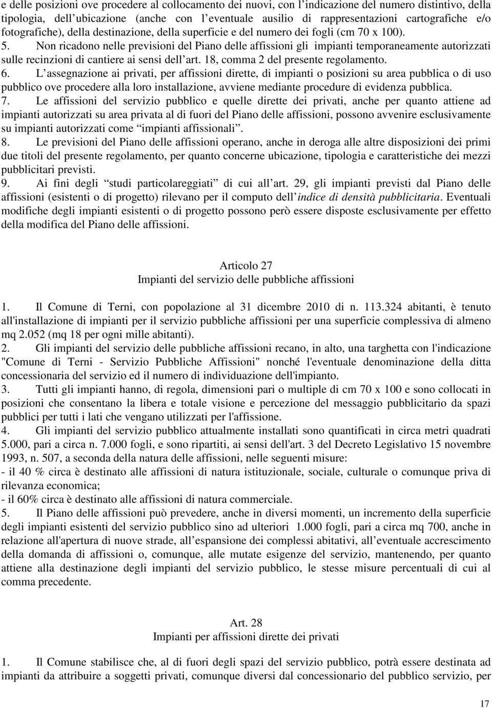 Non ricadono nelle previsioni del Piano delle affissioni gli impianti temporaneamente autorizzati sulle recinzioni di cantiere ai sensi dell art. 18, comma 2 del presente regolamento. 6.