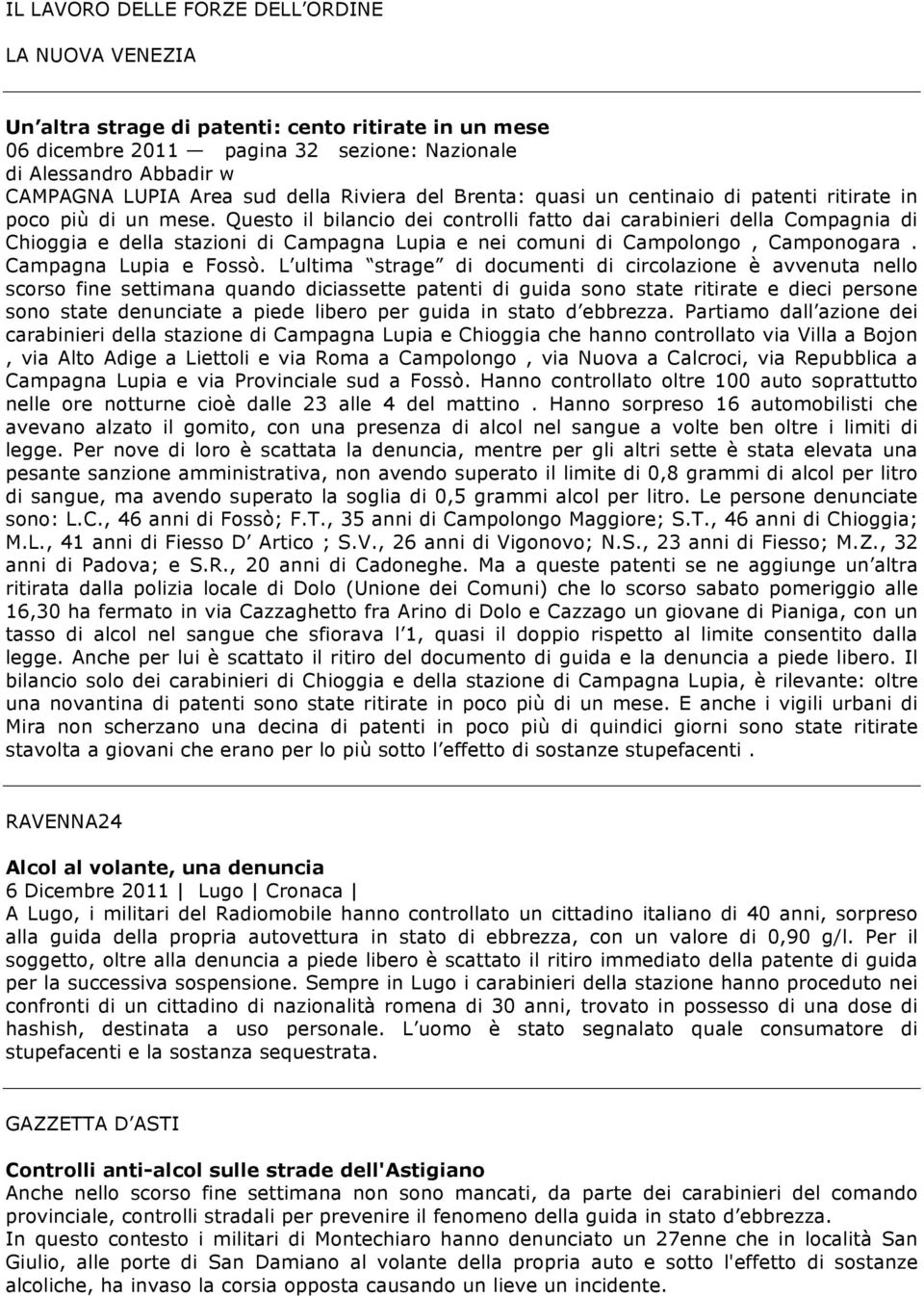 Questo il bilancio dei controlli fatto dai carabinieri della Compagnia di Chioggia e della stazioni di Campagna Lupia e nei comuni di Campolongo, Camponogara. Campagna Lupia e Fossò.