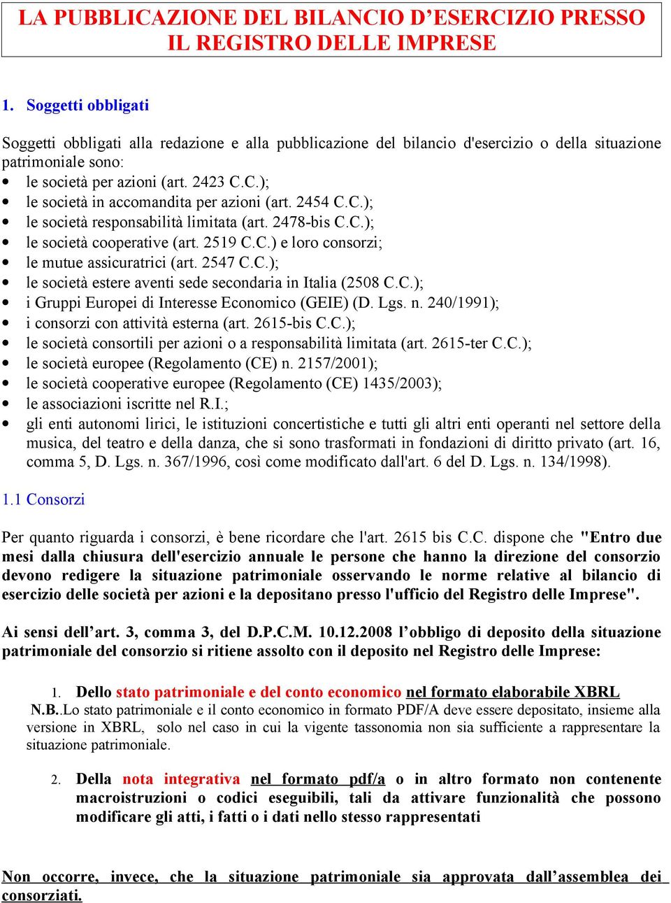 C.); le società in accomandita per azioni (art. 2454 C.C.); le società responsabilità limitata (art. 2478-bis C.C.); le società cooperative (art. 2519 C.C.) e loro consorzi; le mutue assicuratrici (art.