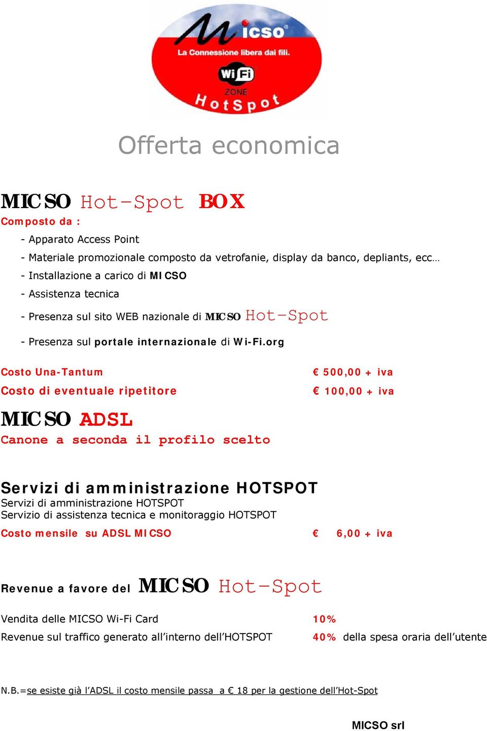 org Costo Una-Tantum Costo di eventuale ripetitore MICSO ADSL Canone a seconda il profilo scelto 500,00 + iva 100,00 + iva Servizi di amministrazione HOTSPOT Servizi di amministrazione HOTSPOT