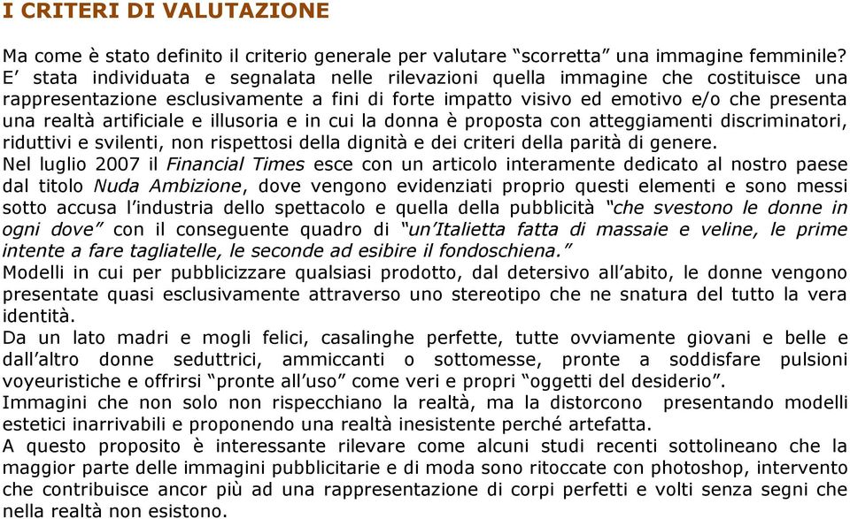 e illusoria e in cui la donna è proposta con atteggiamenti discriminatori, riduttivi e svilenti, non rispettosi della dignità e dei criteri della parità di genere.