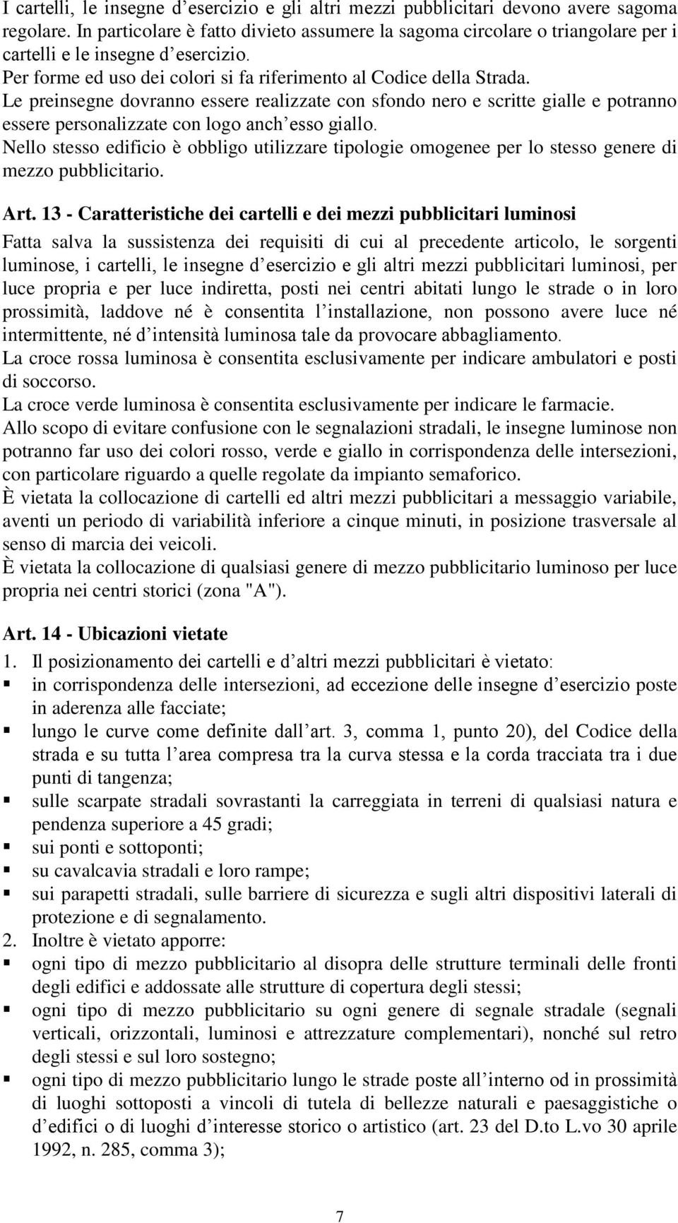 Le preinsegne dovranno essere realizzate con sfondo nero e scritte gialle e potranno essere personalizzate con logo anch esso giallo.