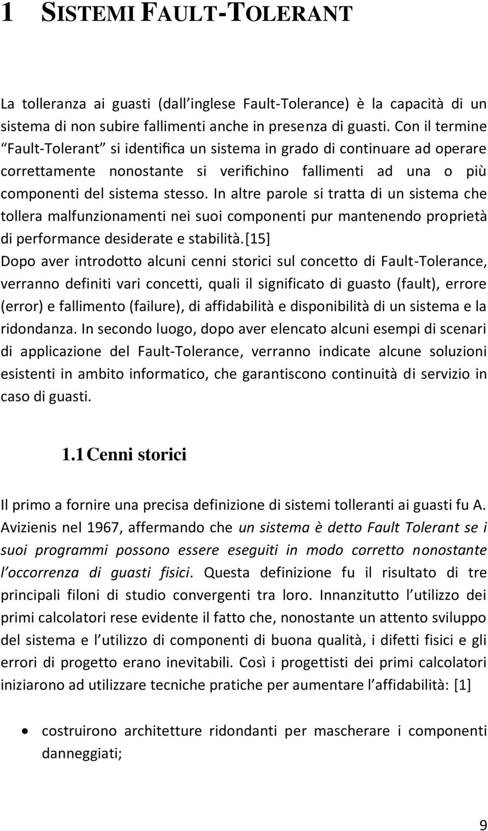 In altre parole si tratta di un sistema che tollera malfunzionamenti nei suoi componenti pur mantenendo proprietà di performance desiderate e stabilità.