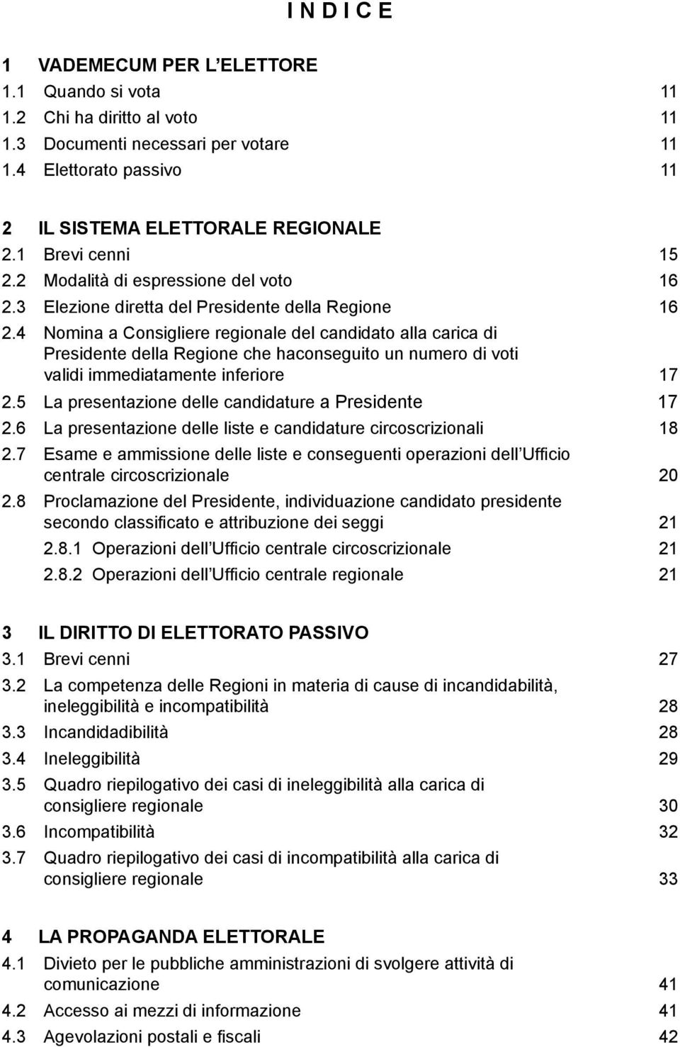 4 Nomina a Consigliere regionale del candidato alla carica di Presidente della Regione che haconseguito un numero di voti validi immediatamente inferiore 17 2.