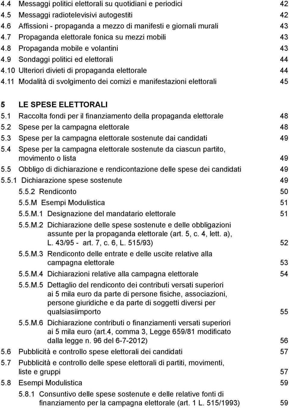 11 Modalità di svolgimento dei comizi e manifestazioni elettorali 45 5 LE SPESE ELETTORALI 5.1 Raccolta fondi per il inanziamento della propaganda elettorale 48 5.