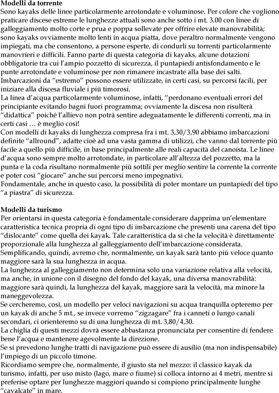 ma che consentono, a persone esperte, di condurli su torrenti particolarmente manovrieri e difficili.