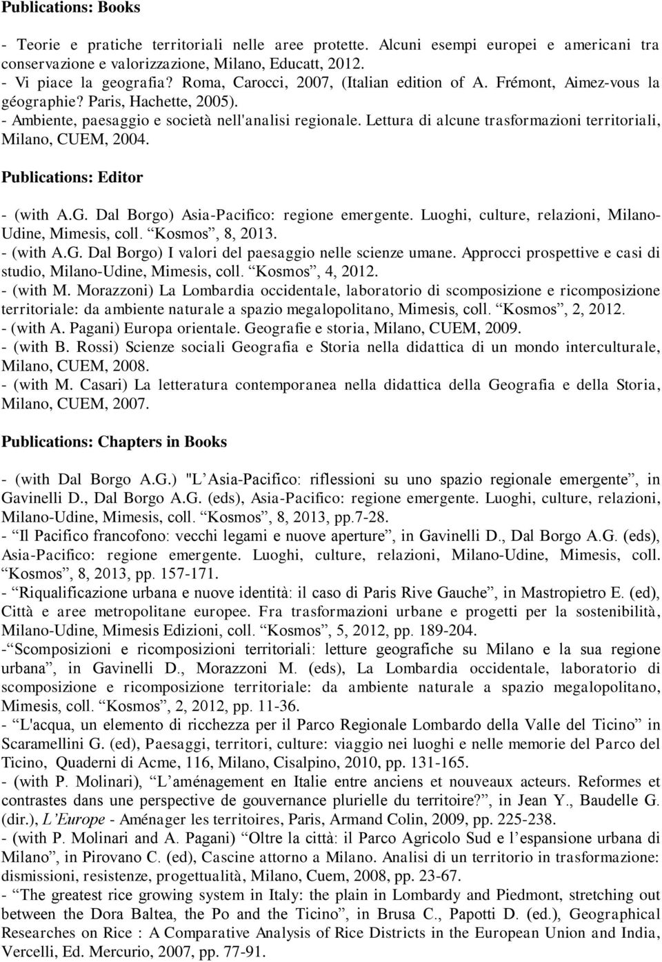 Lettura di alcune trasformazioni territoriali, Milano, CUEM, 2004. Publications: Editor - (with A.G. Dal Borgo) Asia-Pacifico: regione emergente.