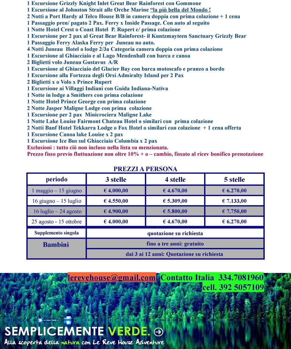 Rupert c/ prima colazione 1 Escursione per 2 pax al Great Bear Rainforest- il Kuntzmayteen Sanctuary Grizzly Bear 1 Passaggio Ferry Alaska Ferry per Juneau no auto.