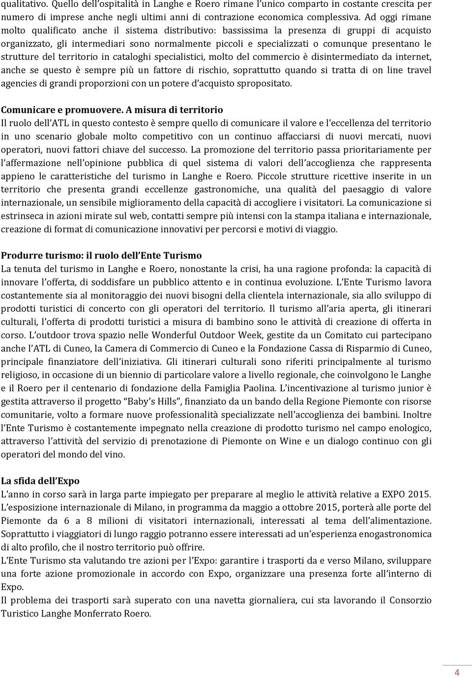 presentano le strutture del territorio in cataloghi specialistici, molto del commercio è disintermediato da internet, anche se questo è sempre più un fattore di rischio, soprattutto quando si tratta