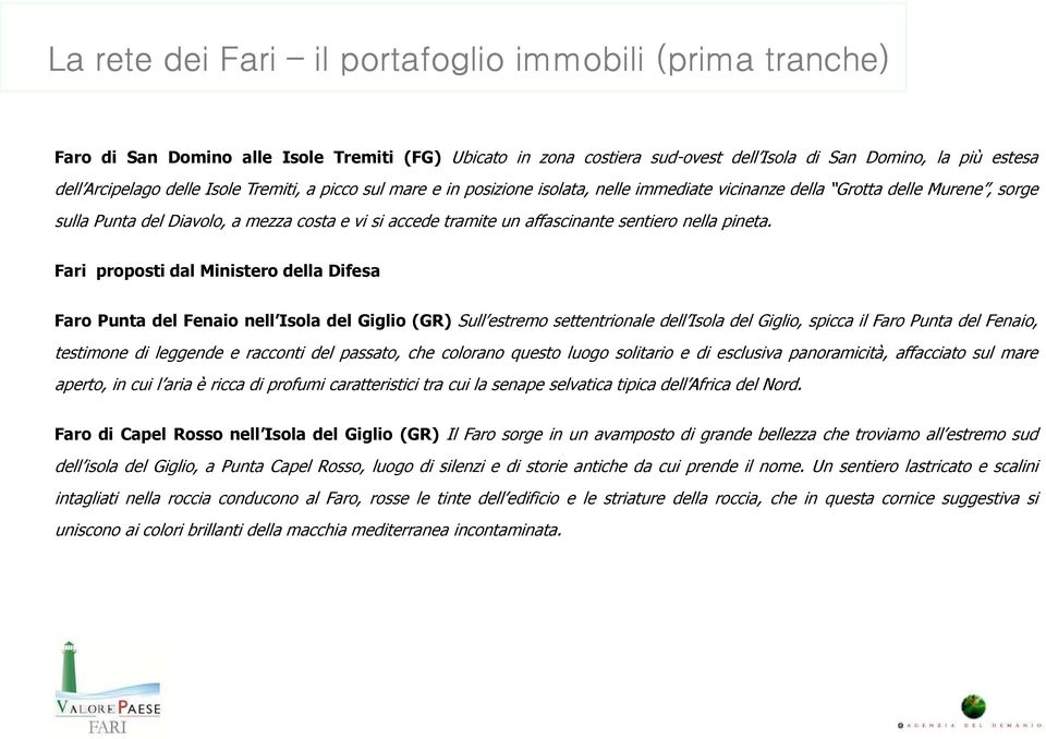 Fari proposti dal Ministero della Difesa Faro Punta del Fenaio nell Isola del Giglio(GR) Sull estremo settentrionale dell Isola del Giglio, spicca il Faro Punta del Fenaio, testimone di leggende e