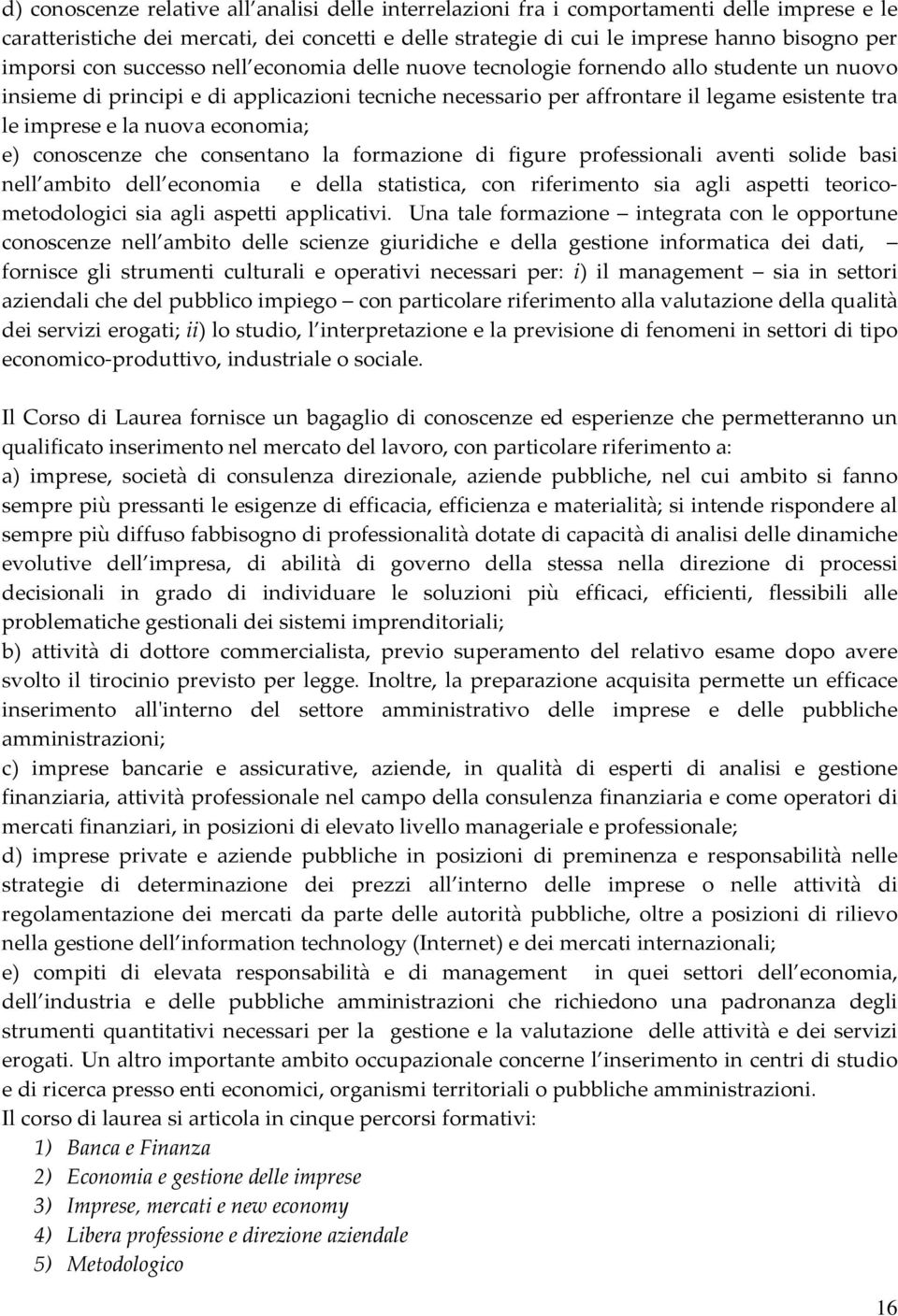 nuova economia; e) conoscenze che consentano la formazione di figure professionali aventi solide basi nell ambito dell economia e della statistica, con riferimento sia agli aspetti