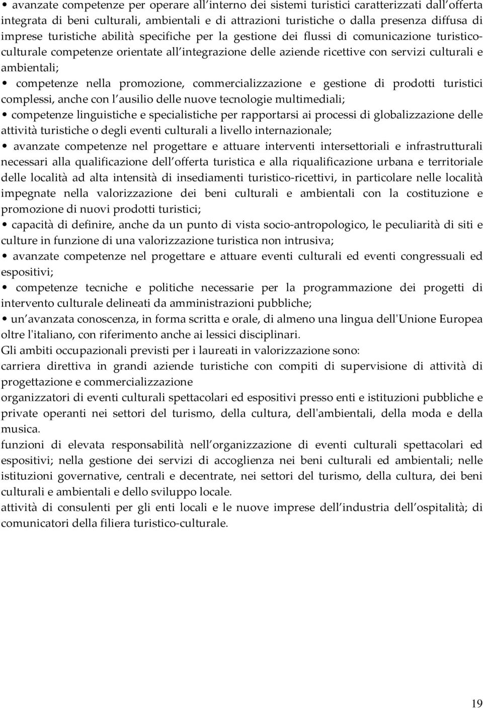 competenze nella promozione, commercializzazione e gestione di prodotti turistici complessi, anche con l ausilio delle nuove tecnologie multimediali; competenze linguistiche e specialistiche per