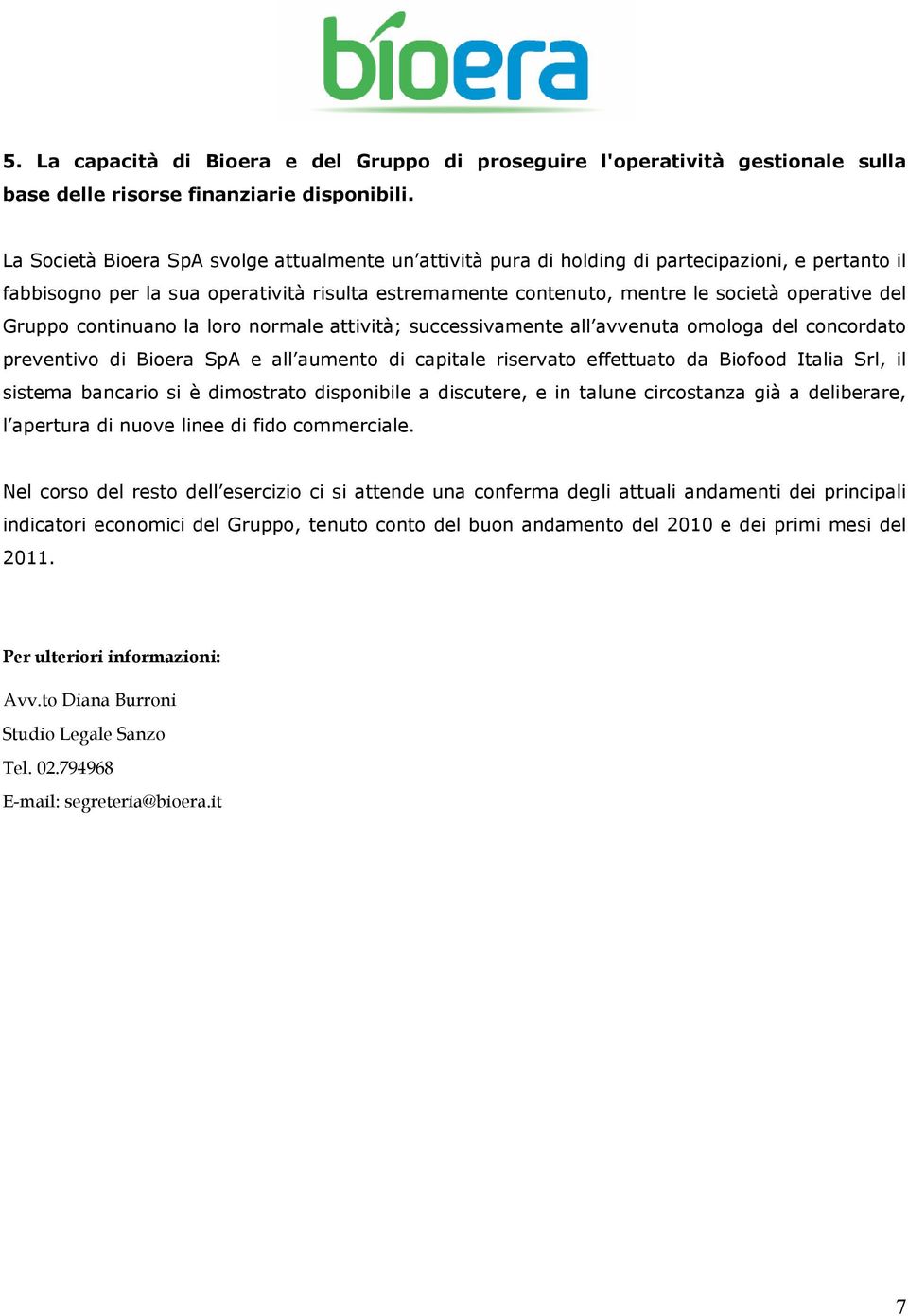 Gruppo continuano la loro normale attività; successivamente all avvenuta omologa del concordato preventivo di Bioera SpA e all aumento di capitale riservato effettuato da Biofood Italia Srl, il