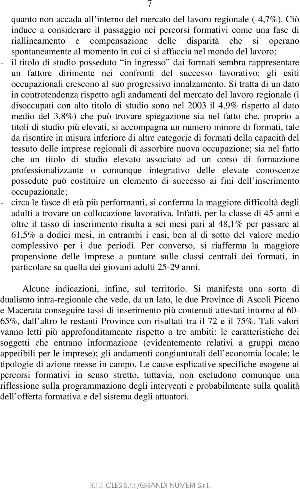 del lavoro; - il titolo di studio posseduto in ingresso dai formati sembra rappresentare un fattore dirimente nei confronti del successo lavorativo: gli esiti occupazionali crescono al suo