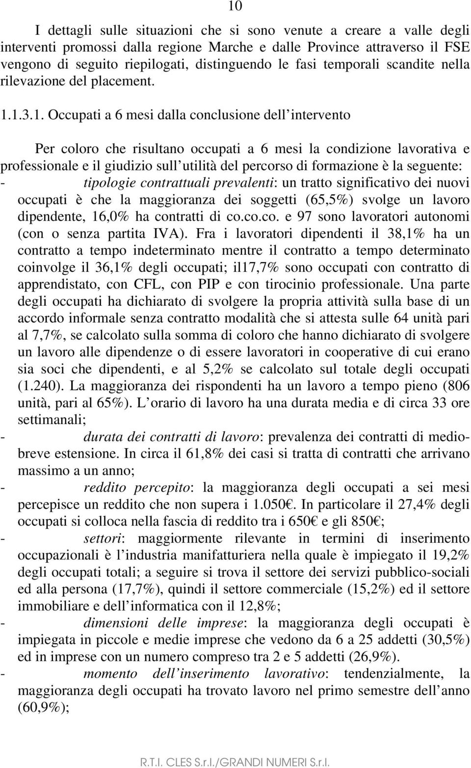 1.3.1. Occupati a 6 mesi dalla conclusione dell intervento Per coloro che risultano occupati a 6 mesi la condizione lavorativa e professionale e il giudizio sull utilità del percorso di formazione è