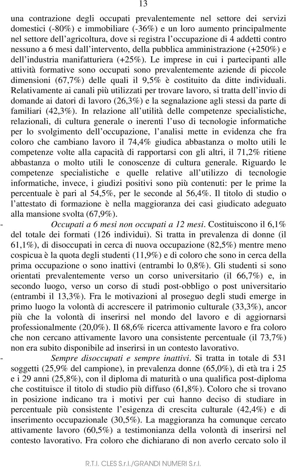 Le imprese in cui i partecipanti alle attività formative sono occupati sono prevalentemente aziende di piccole dimensioni (67,7%) delle quali il 9,5% è costituito da ditte individuali.