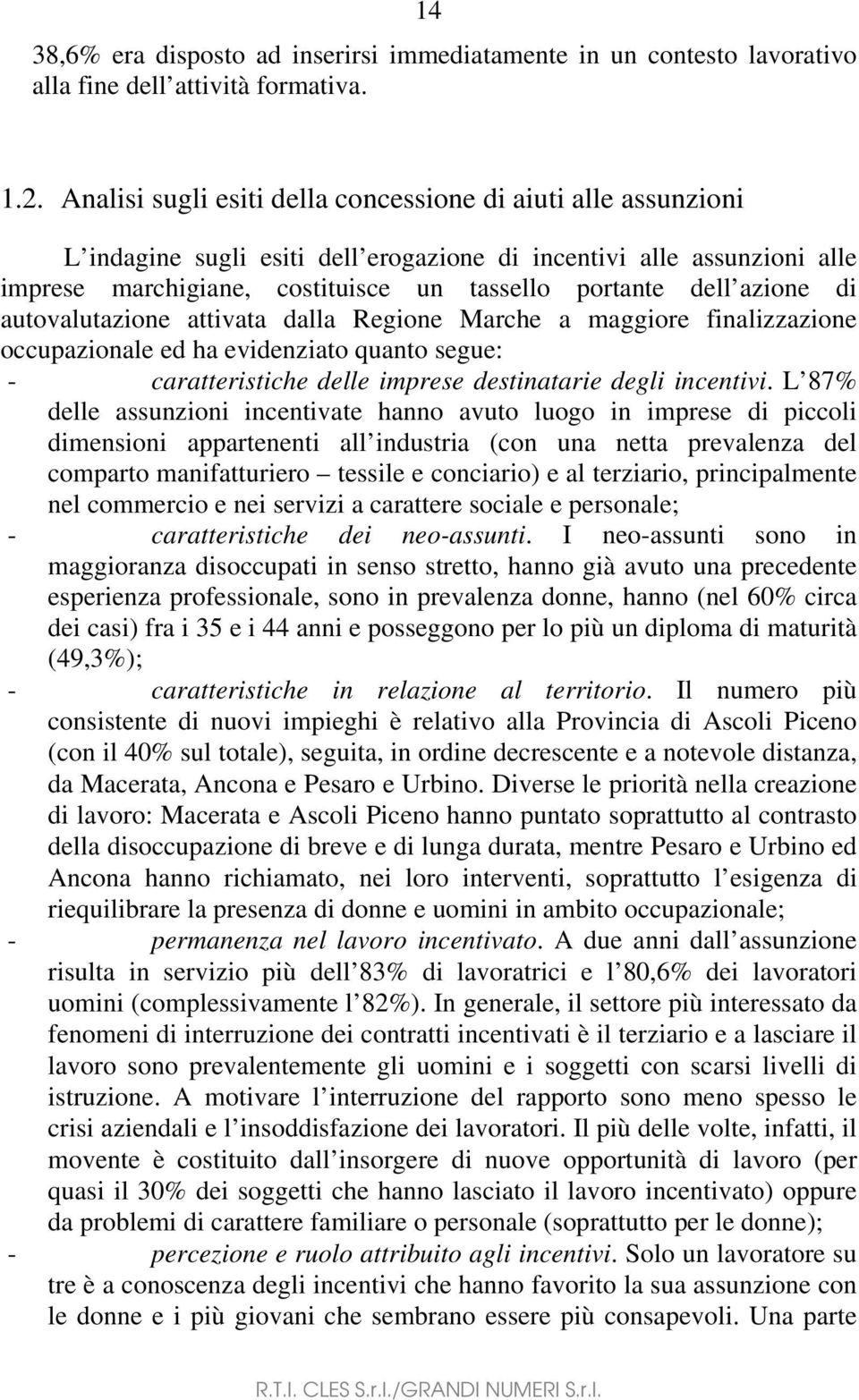 azione di autovalutazione attivata dalla Regione Marche a maggiore finalizzazione occupazionale ed ha evidenziato quanto segue: - caratteristiche delle imprese destinatarie degli incentivi.
