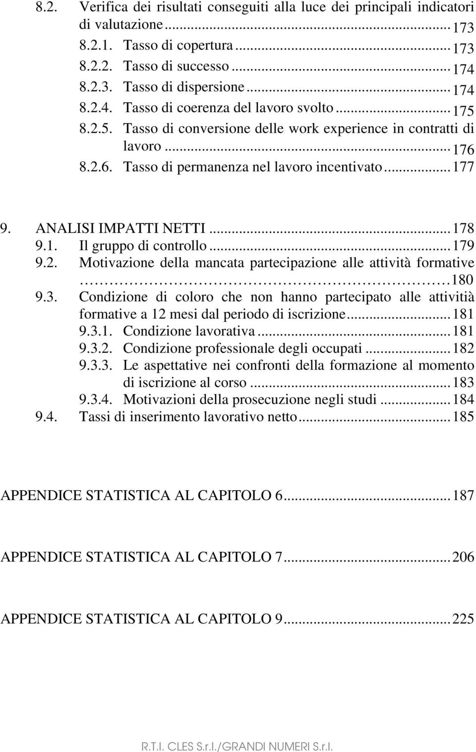 ..179 9.2. Motivazione della mancata partecipazione alle attività formative 180 9.3. Condizione di coloro che non hanno partecipato alle attivitià formative a 12 mesi dal periodo di iscrizione...181 9.