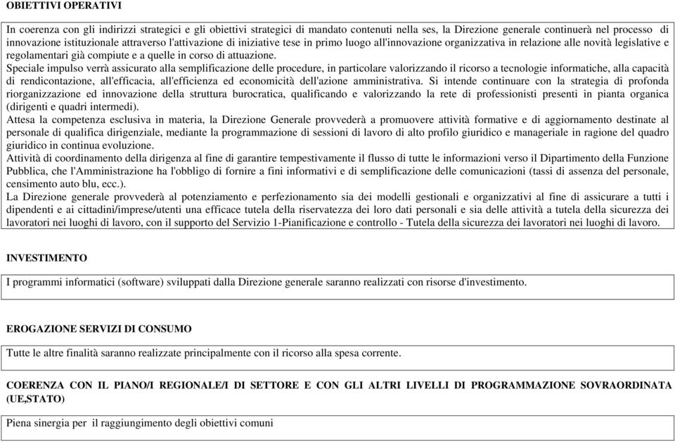 Speciale impulso verrà assicurato alla semplificazione delle procedure, in particolare valorizzando il ricorso a tecnologie informatiche, alla capacità di rendicontazione, all'efficacia,