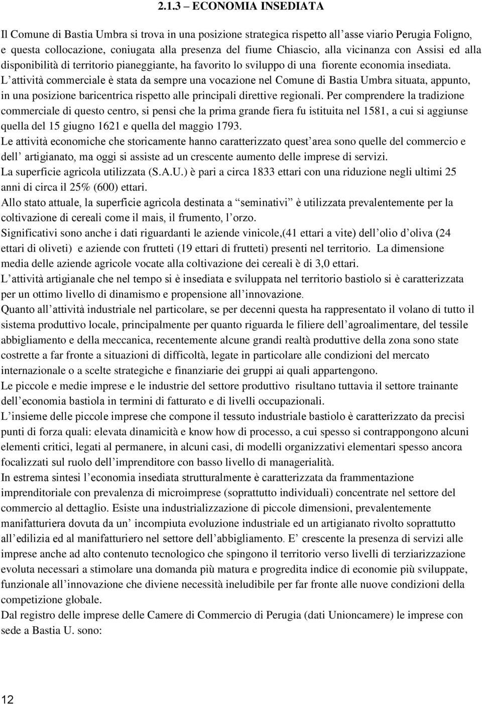 L attività commerciale è stata da sempre una vocazione nel Comune di Bastia Umbra situata, appunto, in una posizione baricentrica rispetto alle principali direttive regionali.