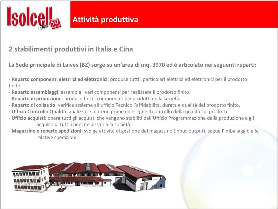 - Reparto assemblaggi: assembla i vari componenti per realizzare il prodotto finito. - Reparto di produzione: produce tutti i componenti dei prodotti della società.