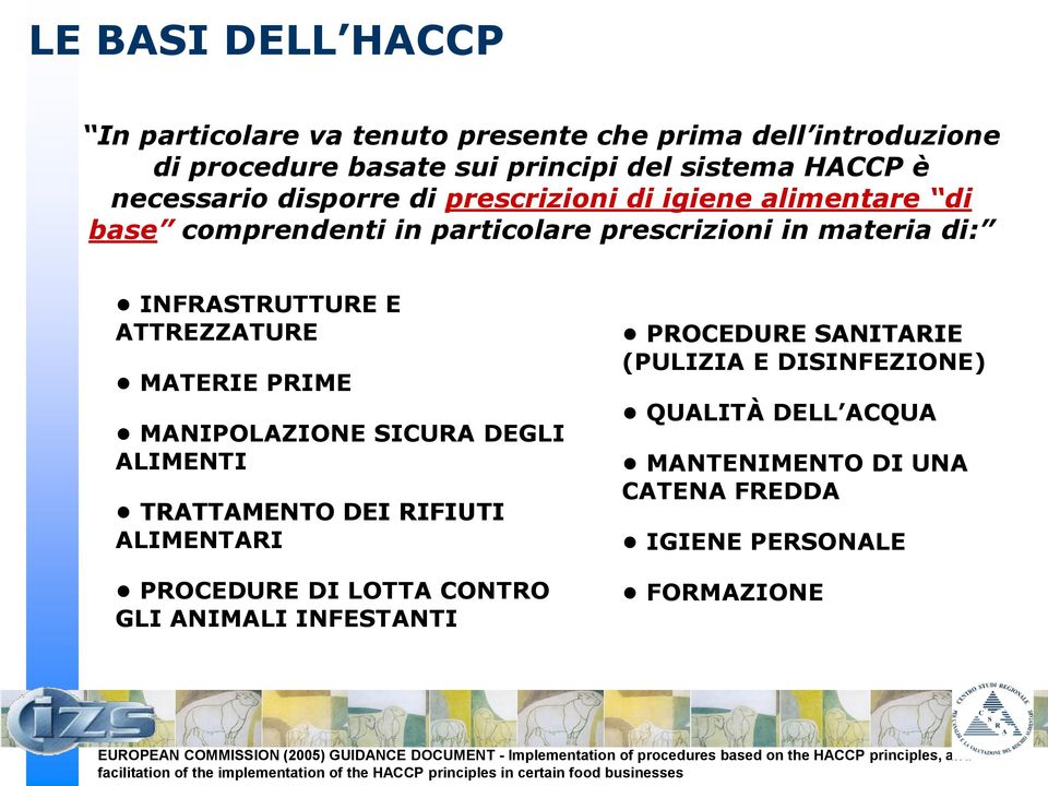 ALIMENTARI PROCEDURE DI LOTTA CONTRO GLI ANIMALI INFESTANTI PROCEDURE SANITARIE (PULIZIA E DISINFEZIONE) QUALITÀ DELL ACQUA MANTENIMENTO DI UNA CATENA FREDDA IGIENE PERSONALE FORMAZIONE