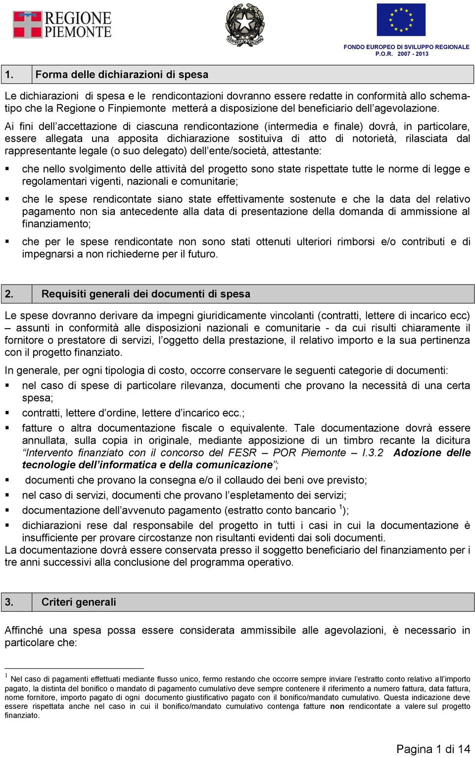 Ai fini dell accettazione di ciascuna rendicontazione (intermedia e finale) dovrà, in particolare, essere allegata una apposita dichiarazione sostituiva di atto di notorietà, rilasciata dal