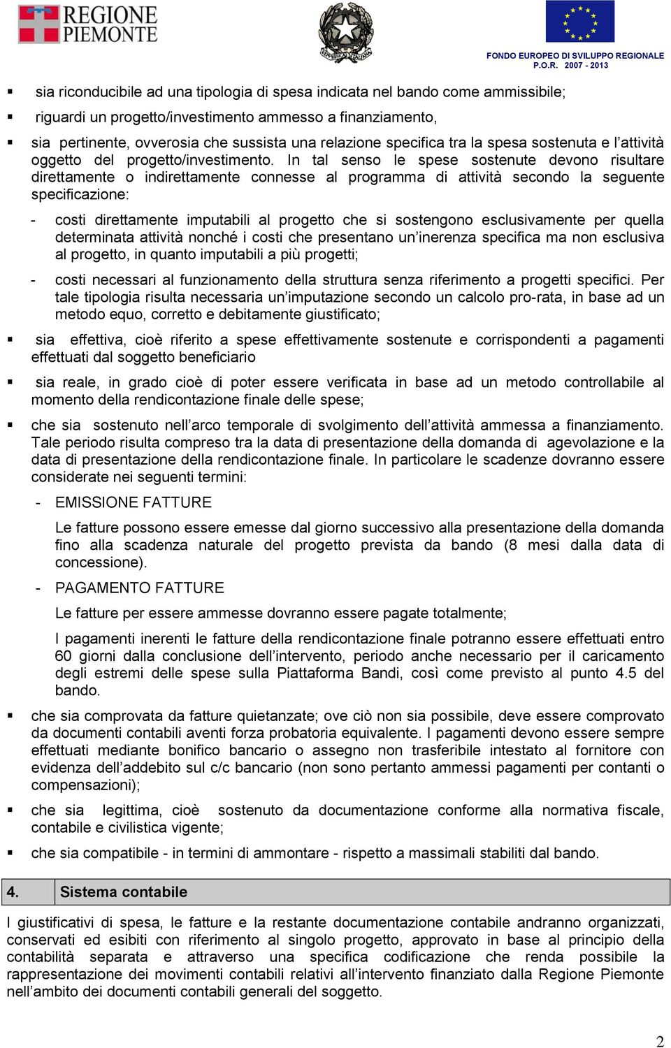 In tal senso le spese sostenute devono risultare direttamente o indirettamente connesse al programma di attività secondo la seguente specificazione: - costi direttamente imputabili al progetto che si