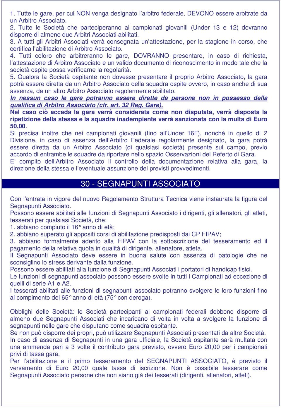 A tutti gli Arbitri Associati verrà consegnata un attestazione, per la stagione in corso, che certifica l abilitazione di Arbitro Associato. 4.