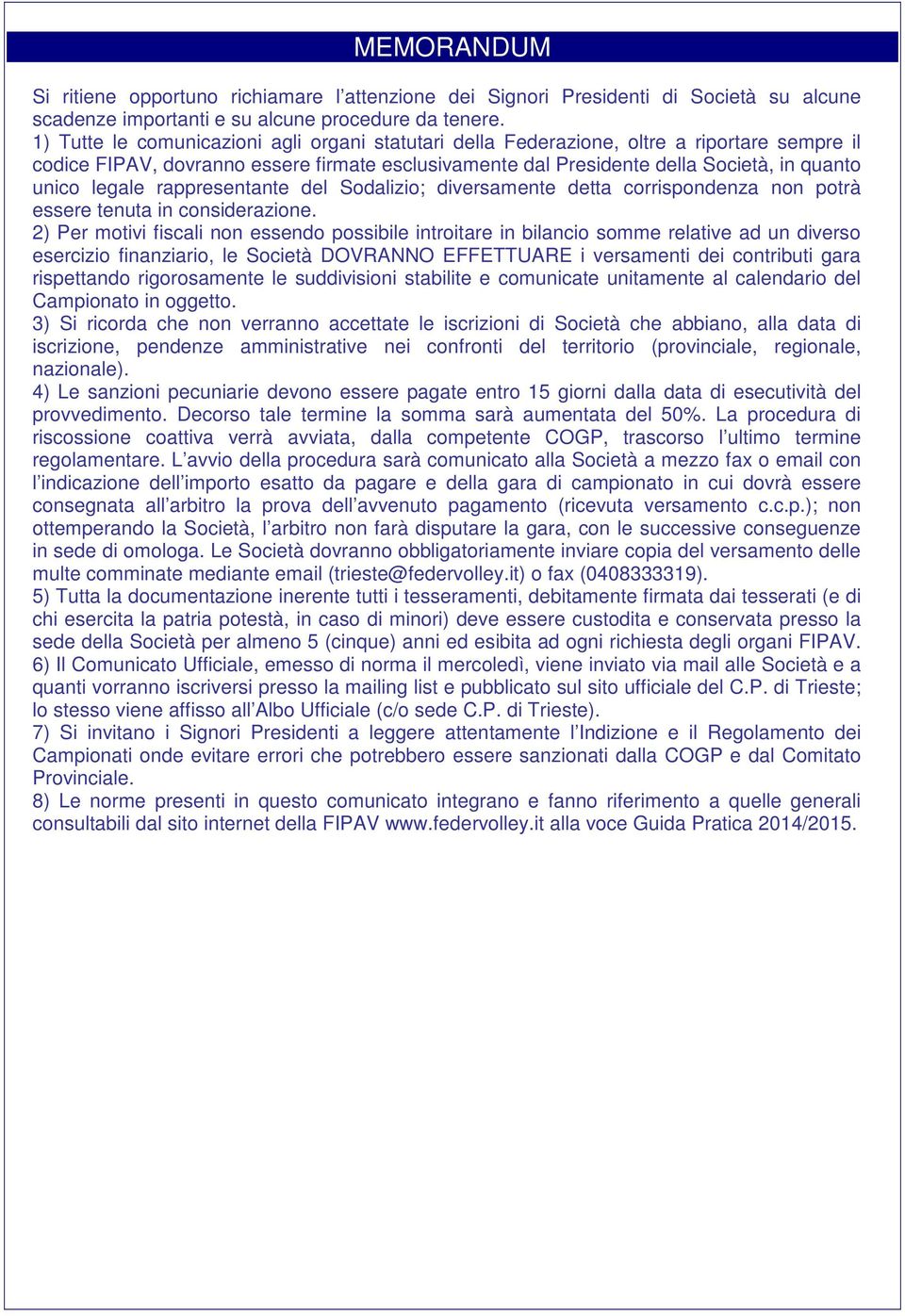 legale rappresentante del Sodalizio; diversamente detta corrispondenza non potrà essere tenuta in considerazione.