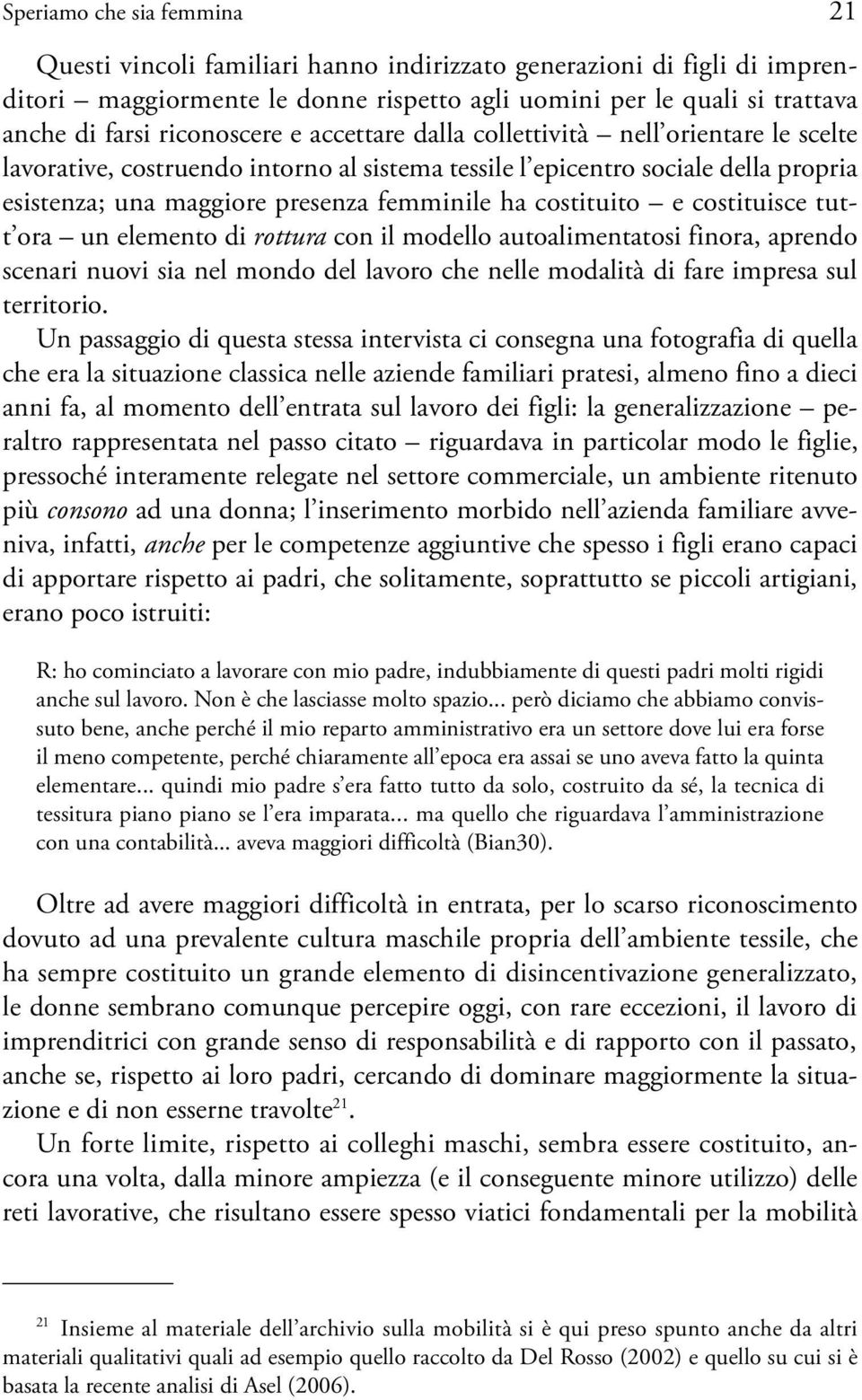 costituito e costituisce tutt ora un elemento di rottura con il modello autoalimentatosi finora, aprendo scenari nuovi sia nel mondo del lavoro che nelle modalità di fare impresa sul territorio.