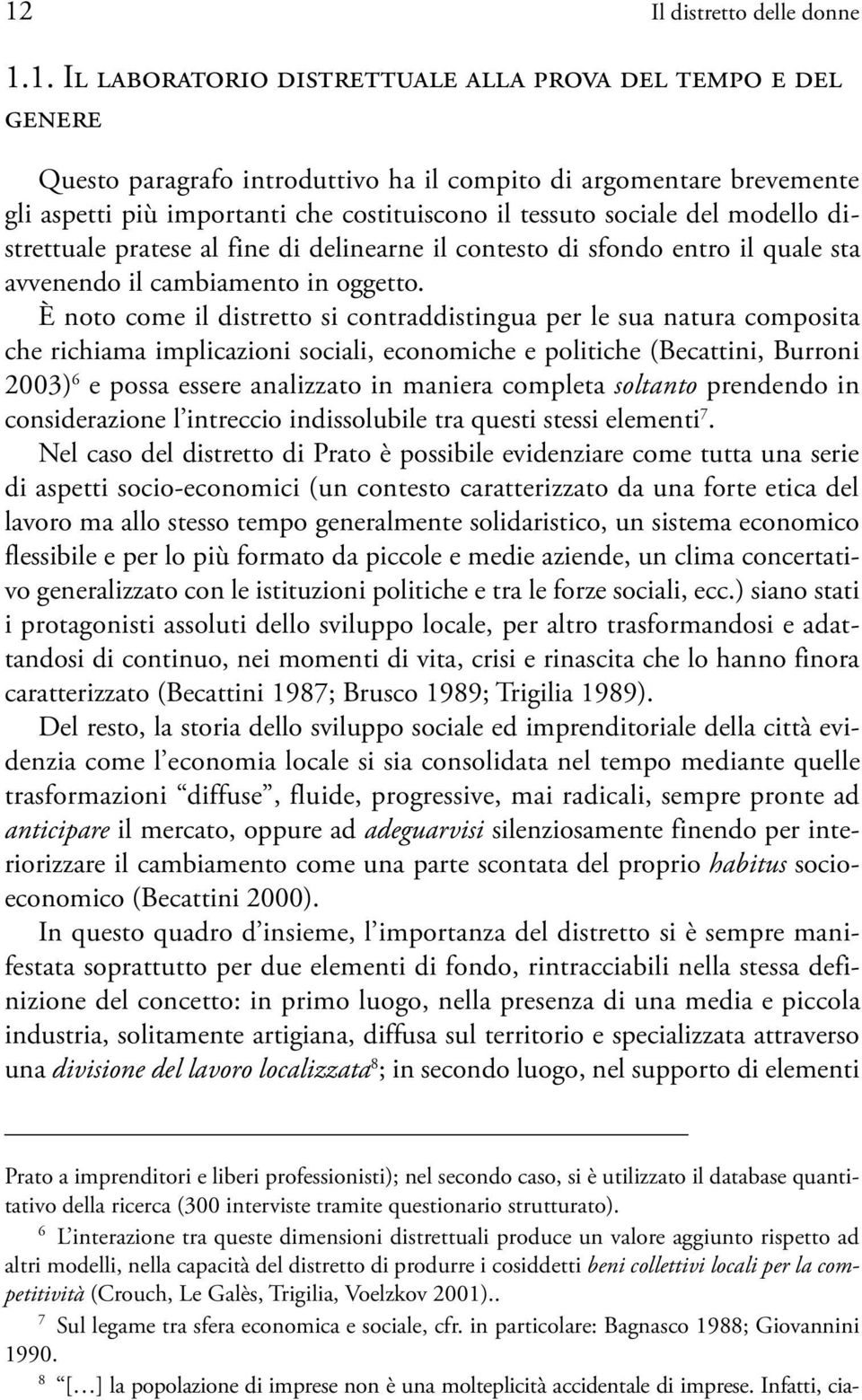 È noto come il distretto si contraddistingua per le sua natura composita che richiama implicazioni sociali, economiche e politiche (Becattini, Burroni 2003) 6 e possa essere analizzato in maniera