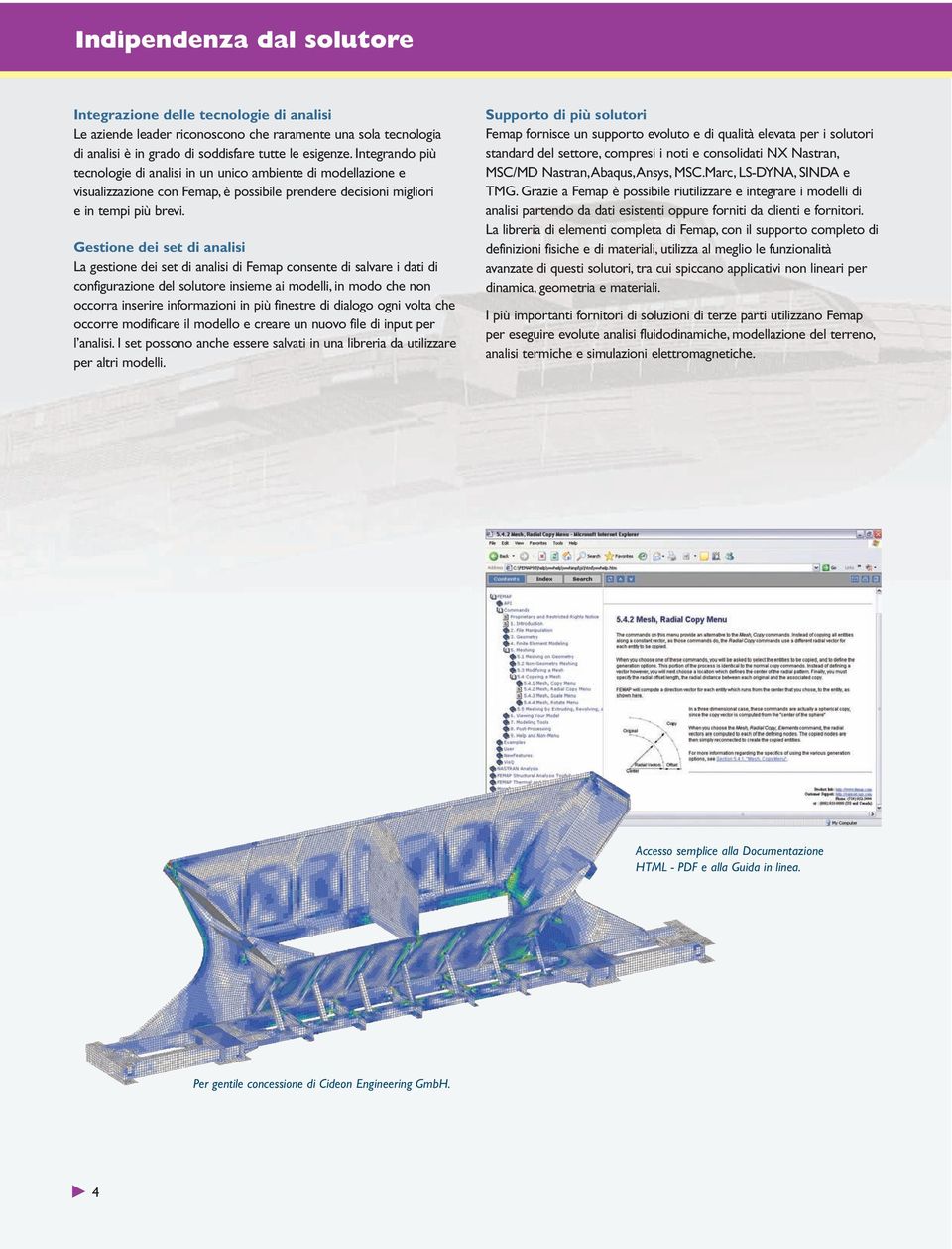 Gestione dei set di analisi La gestione dei set di analisi di Femap consente di salvare i dati di configurazione del solutore insieme ai modelli, in modo che non occorra inserire informazioni in più