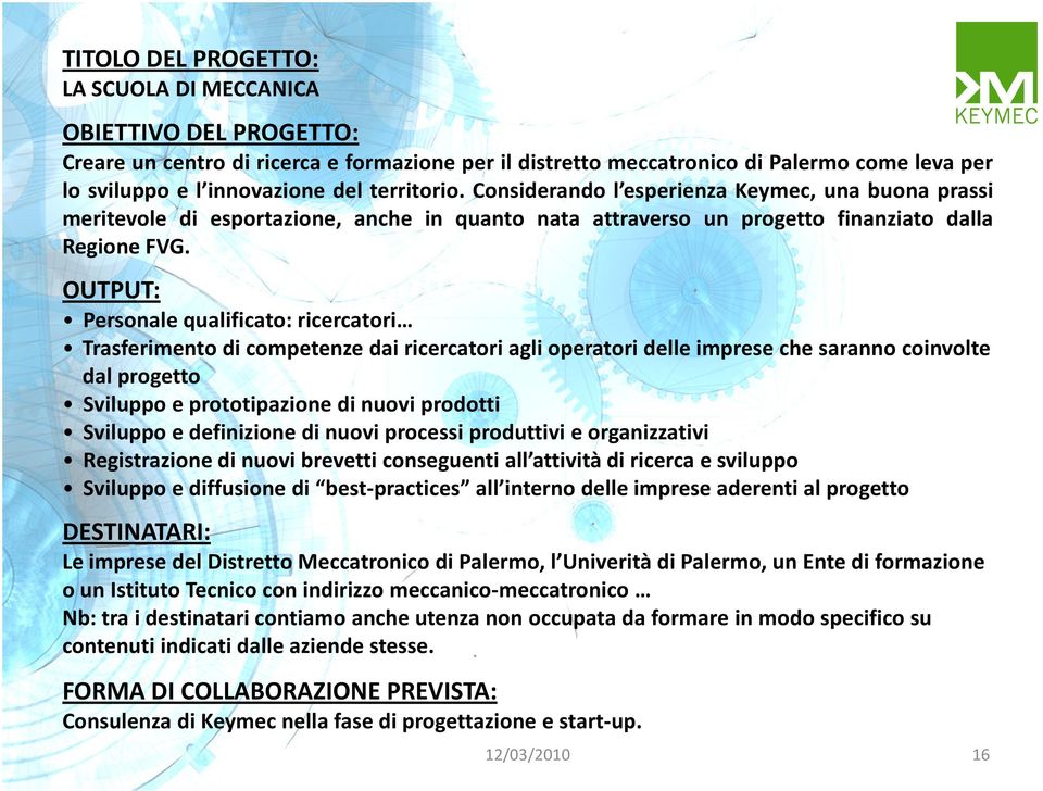 OUTPUT: Personale qualificato: ricercatori Trasferimento di competenze dai ricercatori agli operatori delle imprese che saranno coinvolte dal progetto Sviluppo e prototipazione di nuovi prodotti